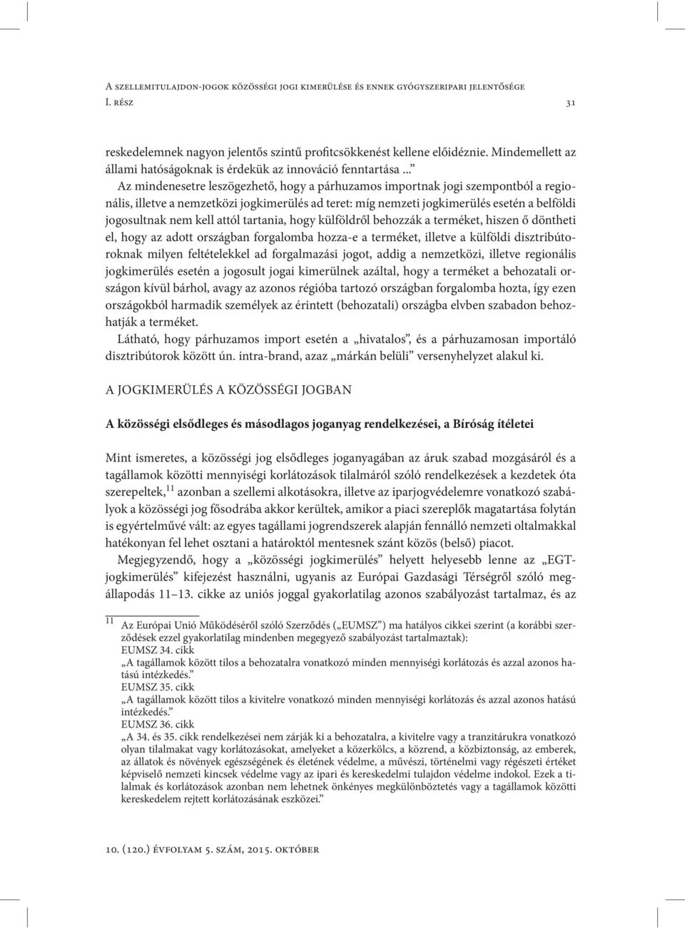 .. Az mindenesetre leszögezhető, hogy a párhuzamos importnak jogi szempontból a regionális, illetve a nemzetközi jogkimerülés ad teret: míg nemzeti jogkimerülés esetén a belföldi jogosultnak nem kell
