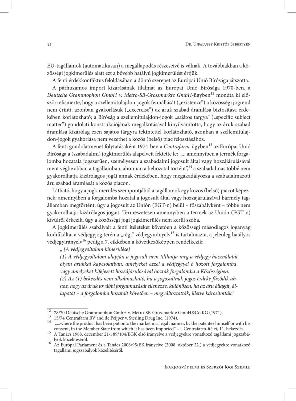 Metro-SB-Grossmarkte GmbH-ügyben 12 mondta ki először: elismerte, hogy a szellemitulajdon-jogok fennállását ( existence ) a közösségi jogrend nem érinti, azonban gyakorlásuk ( excercise ) az áruk