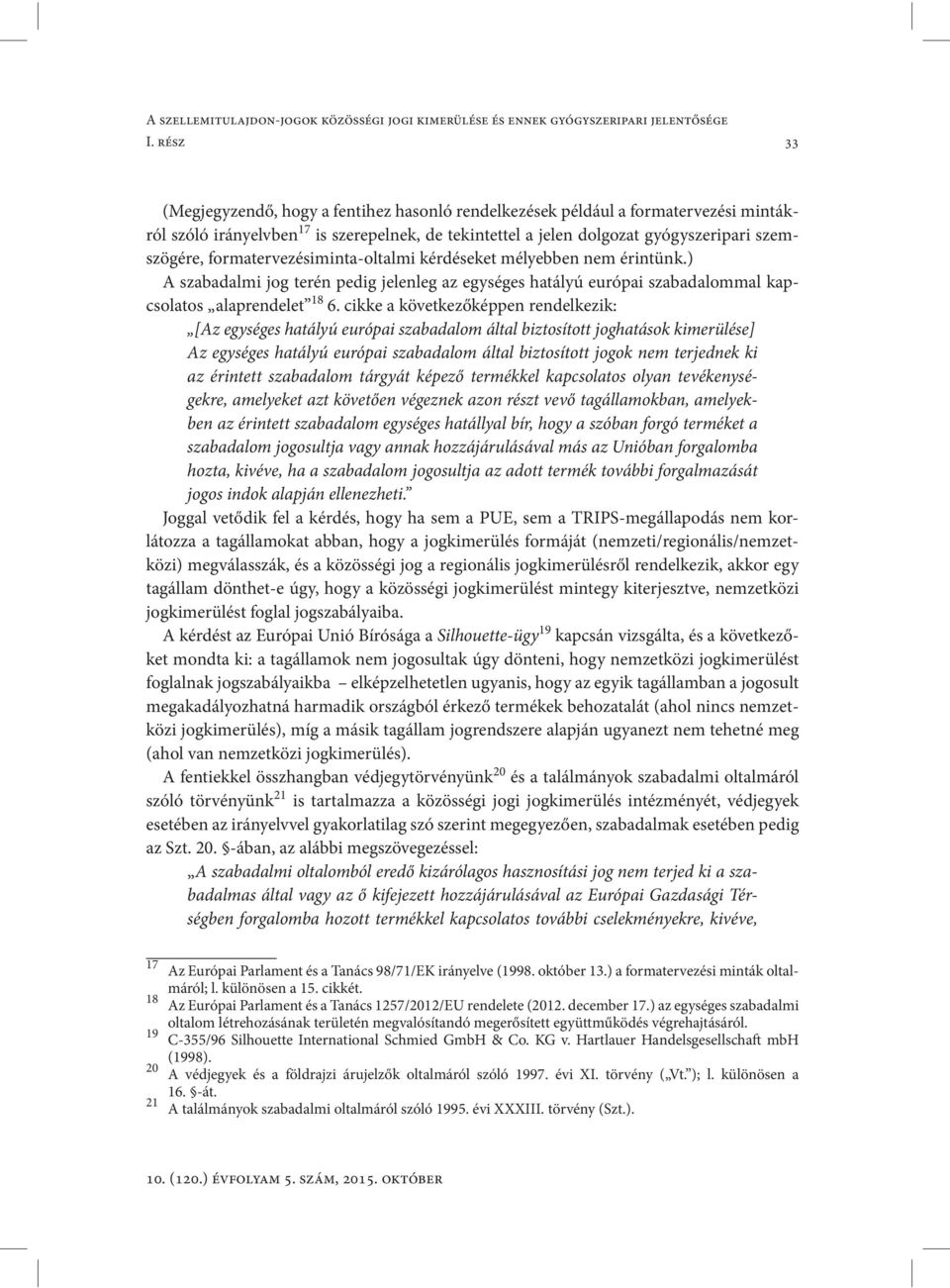 formatervezésiminta-oltalmi kérdéseket mélyebben nem érintünk.) A szabadalmi jog terén pedig jelenleg az egységes hatályú európai szabadalommal kapcsolatos alaprendelet 18 6.