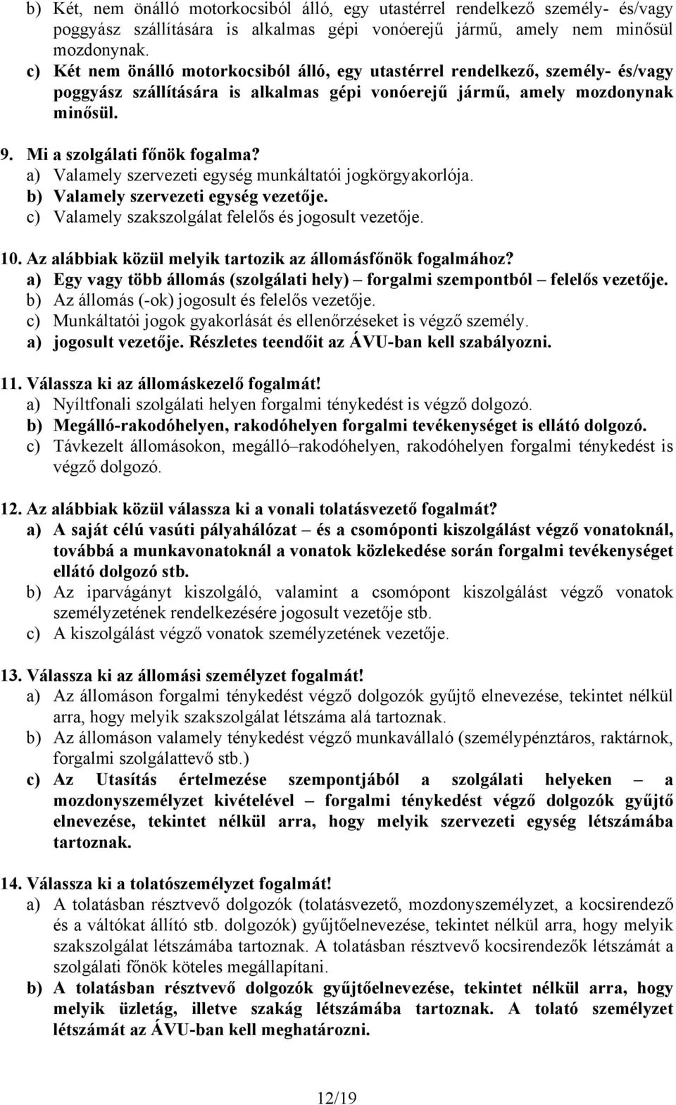 a) Valamely szervezeti egység munkáltatói jogkörgyakorlója. b) Valamely szervezeti egység vezetője. c) Valamely szakszolgálat felelős és jogosult vezetője. 10.