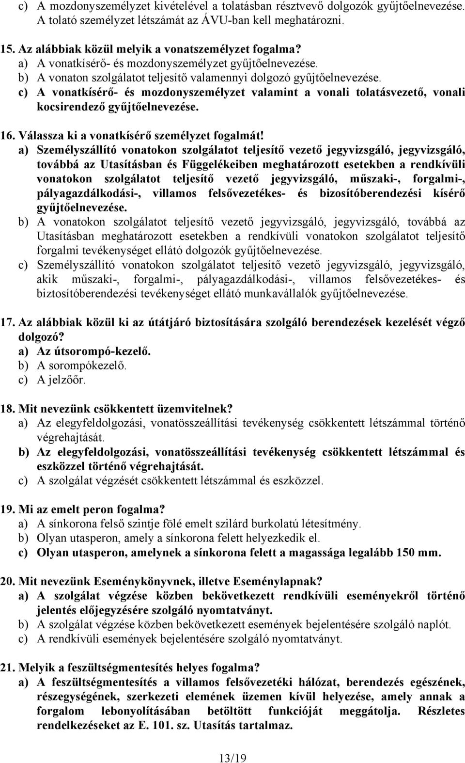 c) A vonatkísérő- és mozdonyszemélyzet valamint a vonali tolatásvezető, vonali kocsirendező gyűjtőelnevezése. 16. Válassza ki a vonatkísérő személyzet fogalmát!