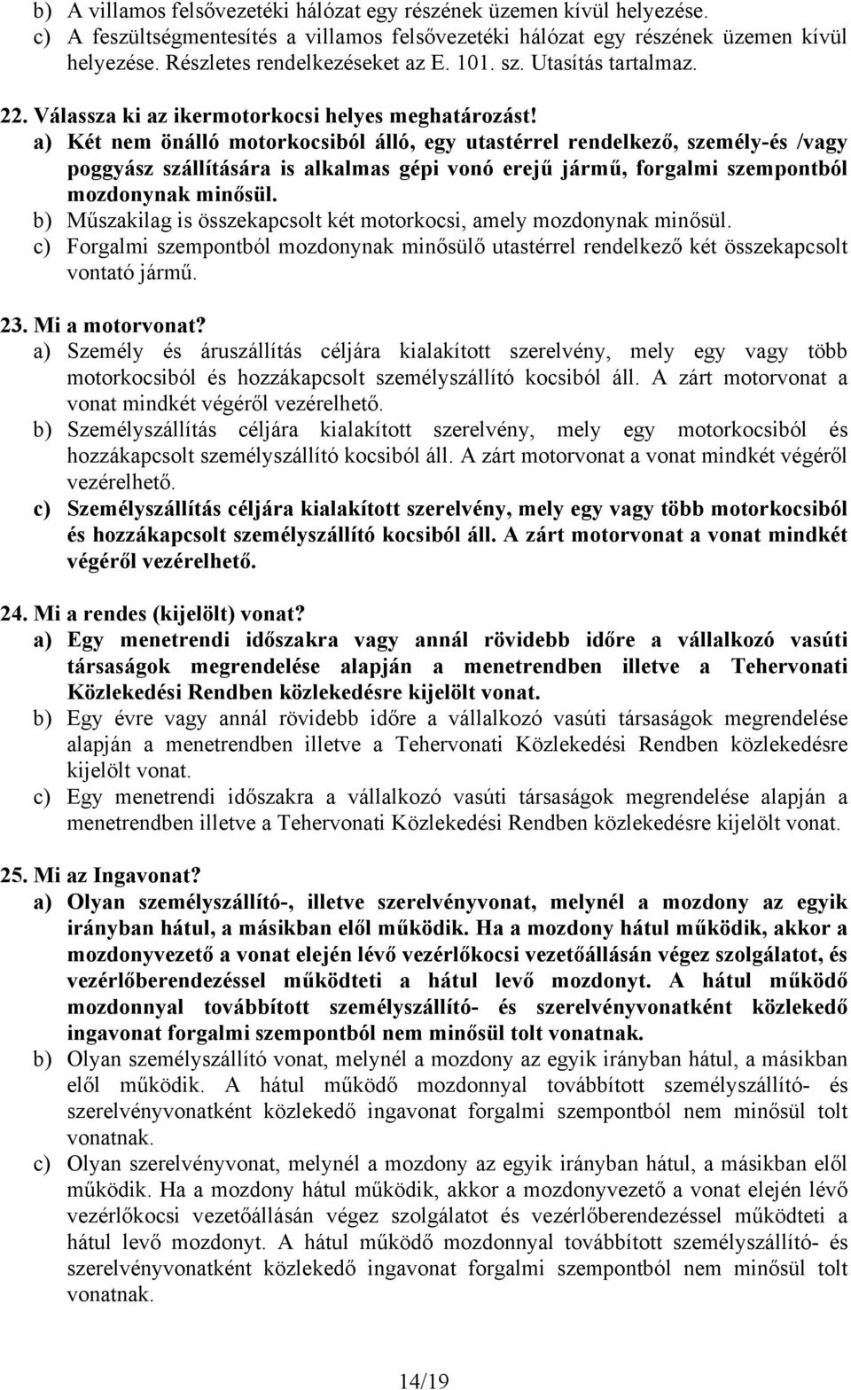 a) Két nem önálló motorkocsiból álló, egy utastérrel rendelkező, személy-és /vagy poggyász szállítására is alkalmas gépi vonó erejű jármű, forgalmi szempontból mozdonynak minősül.