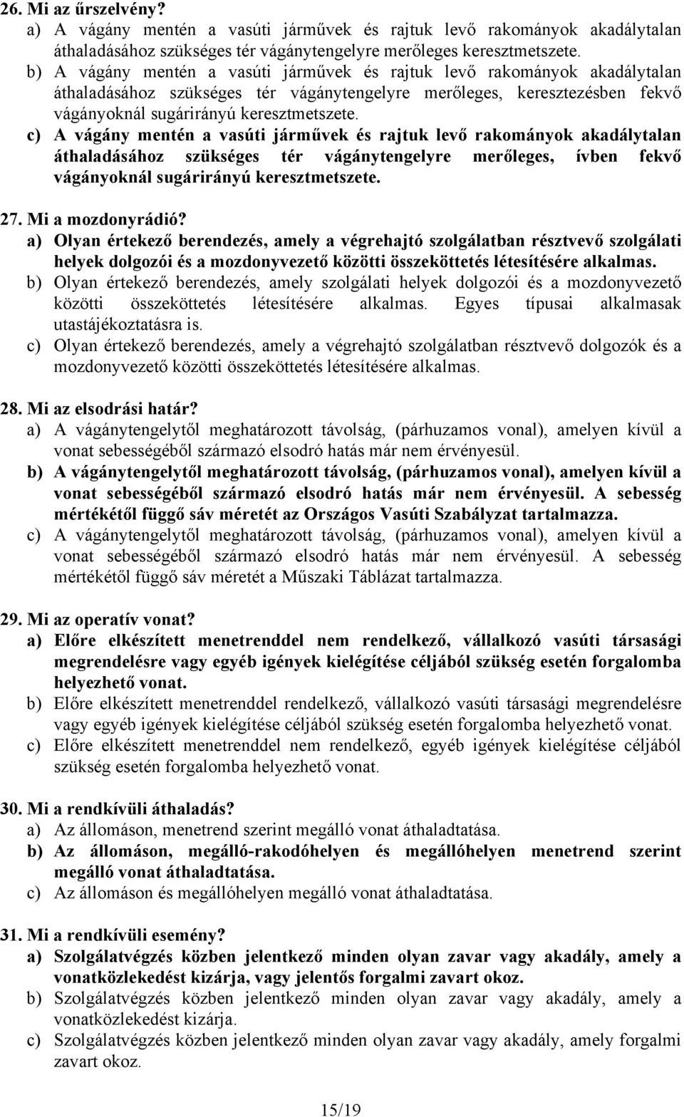c) A vágány mentén a vasúti járművek és rajtuk levő rakományok akadálytalan áthaladásához szükséges tér vágánytengelyre merőleges, ívben fekvő vágányoknál sugárirányú keresztmetszete. 27.