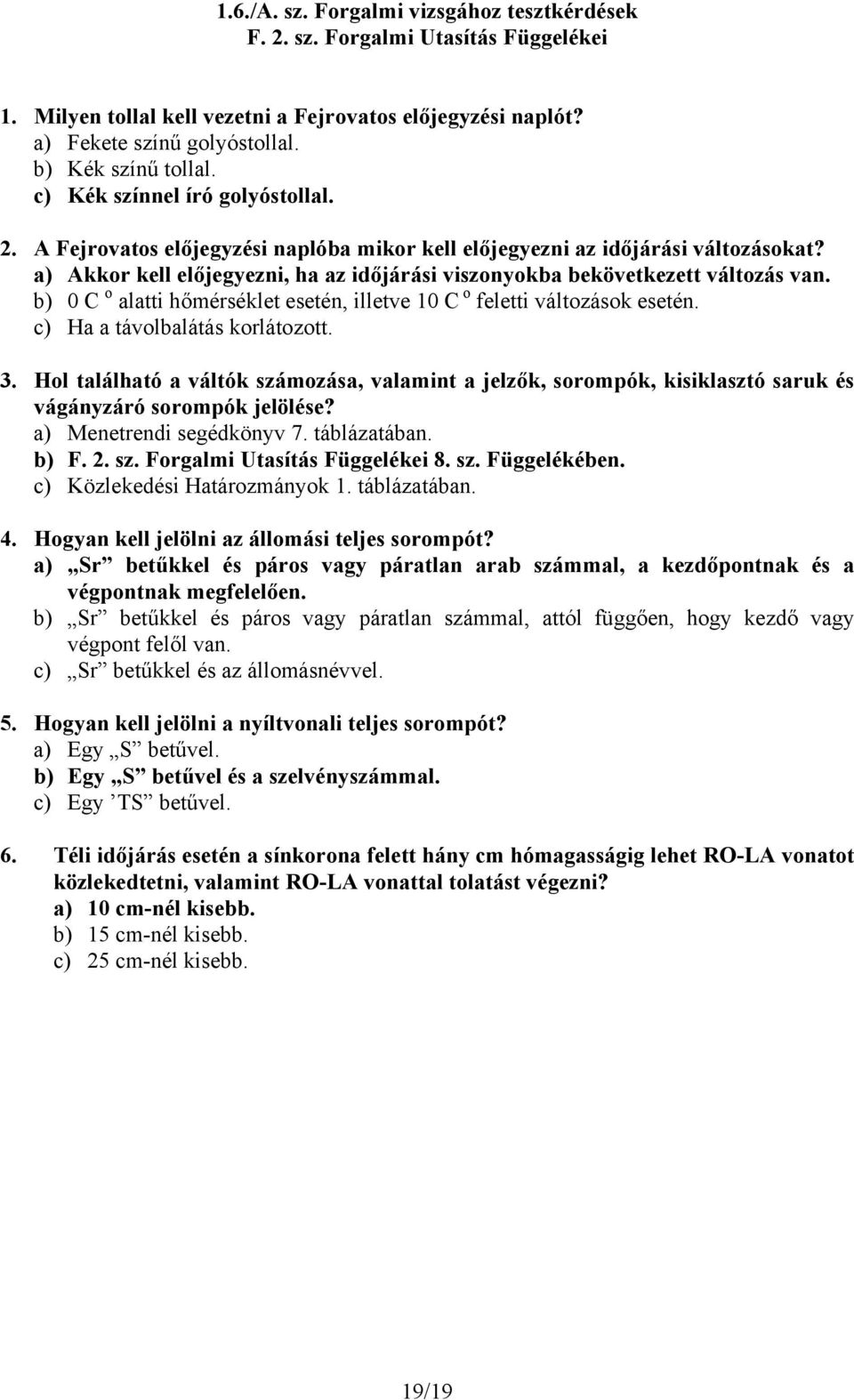 a) Akkor kell előjegyezni, ha az időjárási viszonyokba bekövetkezett változás van. b) 0 C o alatti hőmérséklet esetén, illetve 10 C o feletti változások esetén. c) Ha a távolbalátás korlátozott. 3.