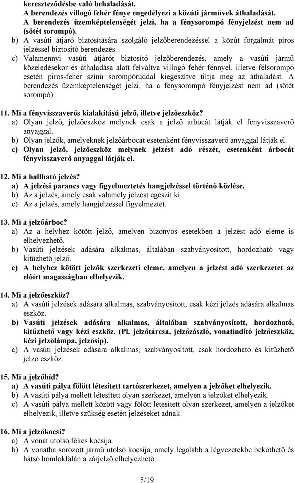 c) Valamennyi vasúti átjárót biztosító jelzőberendezés, amely a vasúti jármű közeledésekor és áthaladása alatt felváltva villogó fehér fénnyel, illetve félsorompó esetén piros-fehér színű