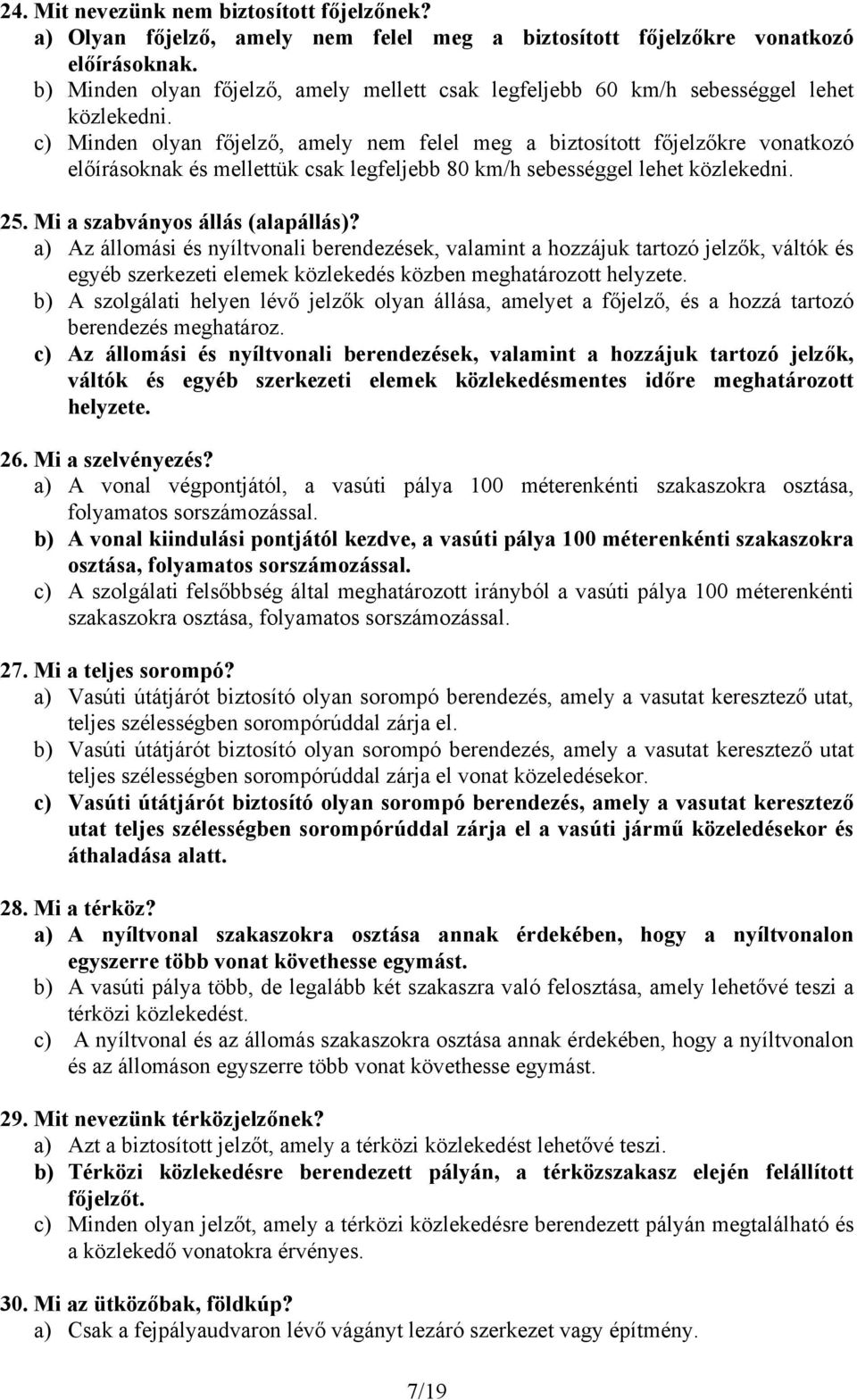 c) Minden olyan főjelző, amely nem felel meg a biztosított főjelzőkre vonatkozó előírásoknak és mellettük csak legfeljebb 80 km/h sebességgel lehet közlekedni. 25. Mi a szabványos állás (alapállás)?