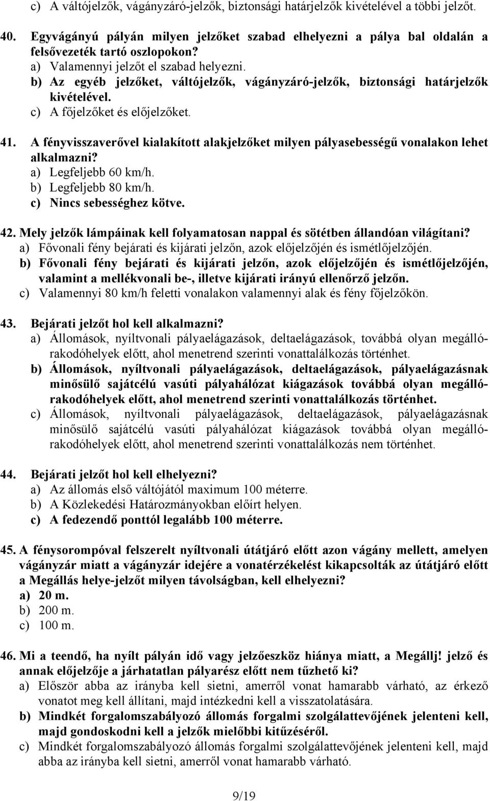 A fényvisszaverővel kialakított alakjelzőket milyen pályasebességű vonalakon lehet alkalmazni? a) Legfeljebb 60 km/h. b) Legfeljebb 80 km/h. c) Nincs sebességhez kötve. 42.