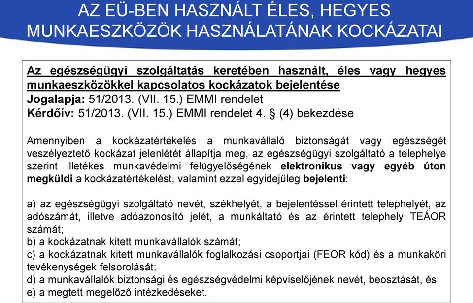 (4) bekezdése Amennyiben a kockázatértékelés a munkavállaló biztonságát vagy egészségét veszélyeztető kockázat jelenlétét állapítja meg, az egészségügyi szolgáltató a telephelye szerint illetékes