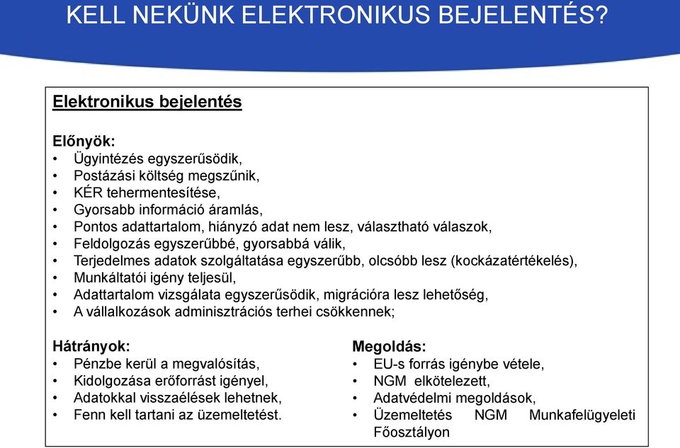 választható válaszok, Feldolgozás egyszerűbbé, gyorsabbá válik, Terjedelmes adatok szolgáltatása egyszerűbb, olcsóbb lesz (kockázatértékelés), Munkáltatói igény teljesül, Adattartalom