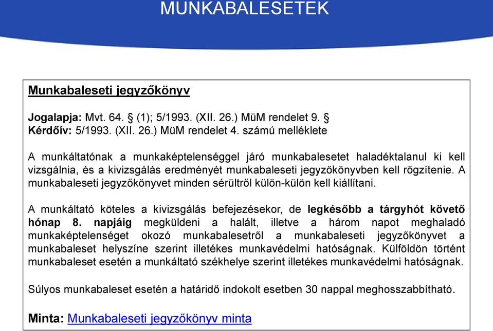 A munkabaleseti jegyzőkönyvet minden sérültről külön-külön kell kiállítani. A munkáltató köteles a kivizsgálás befejezésekor, de legkésőbb a tárgyhót követő hónap 8.