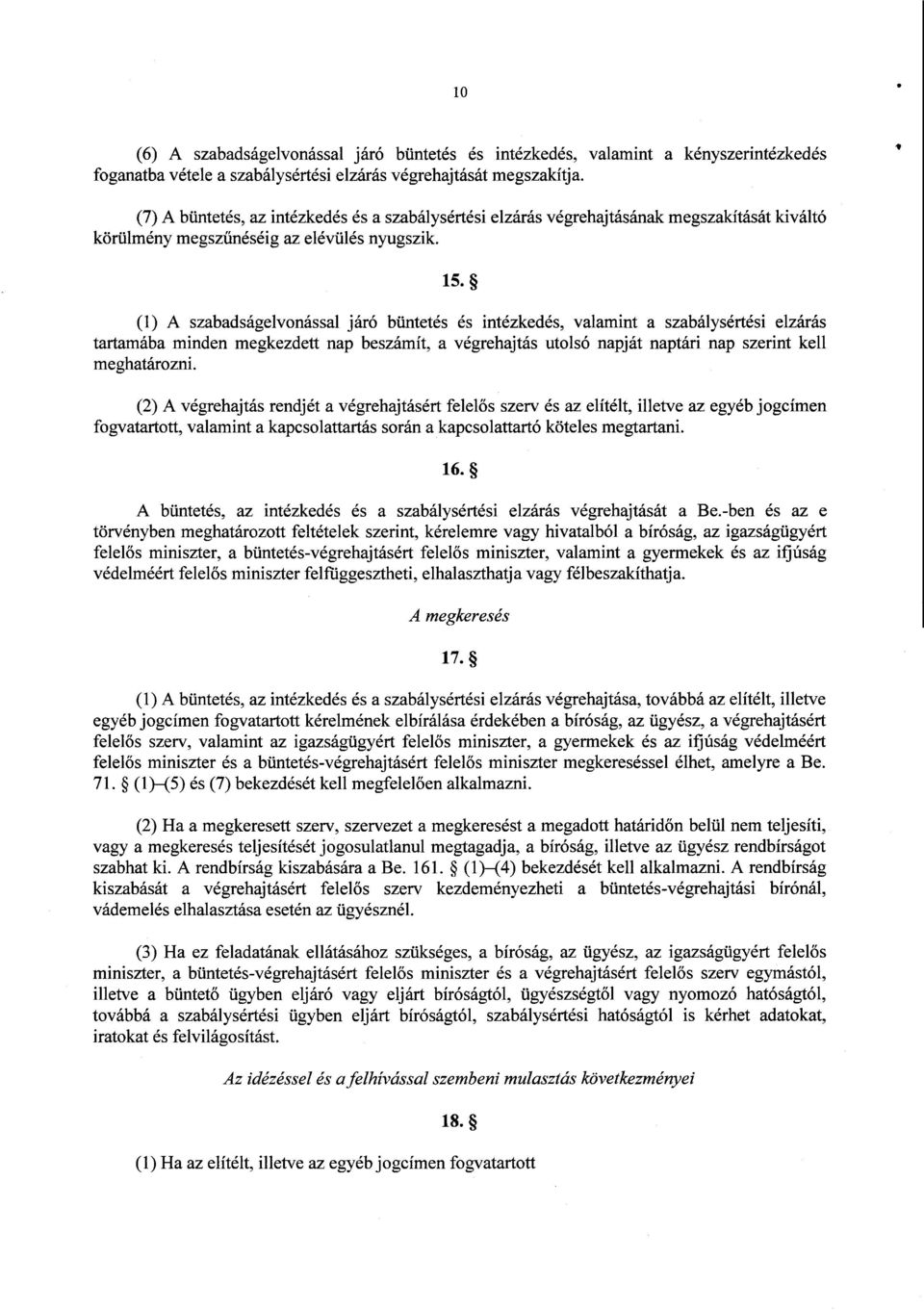 (1) А szabadságelvonással járó büntetés és intézkedés, valamint а szabálysértési elzárá s tartamába minden megkezde tt nap beszámít, а végrehajtás utolsó napját naptári nap szerint kel l meghatározni.