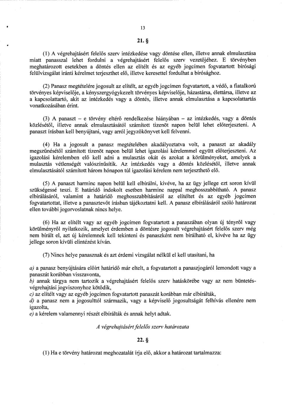 (2) Panasz megtételére jogosult az elítélt, az egyéb jogcímen fogvatarto tt, а védő, а fiatalkorú törvényes képviselője, а kényszergyógykezelt törvényes képviselője, házastársa, élettársa, illetve az