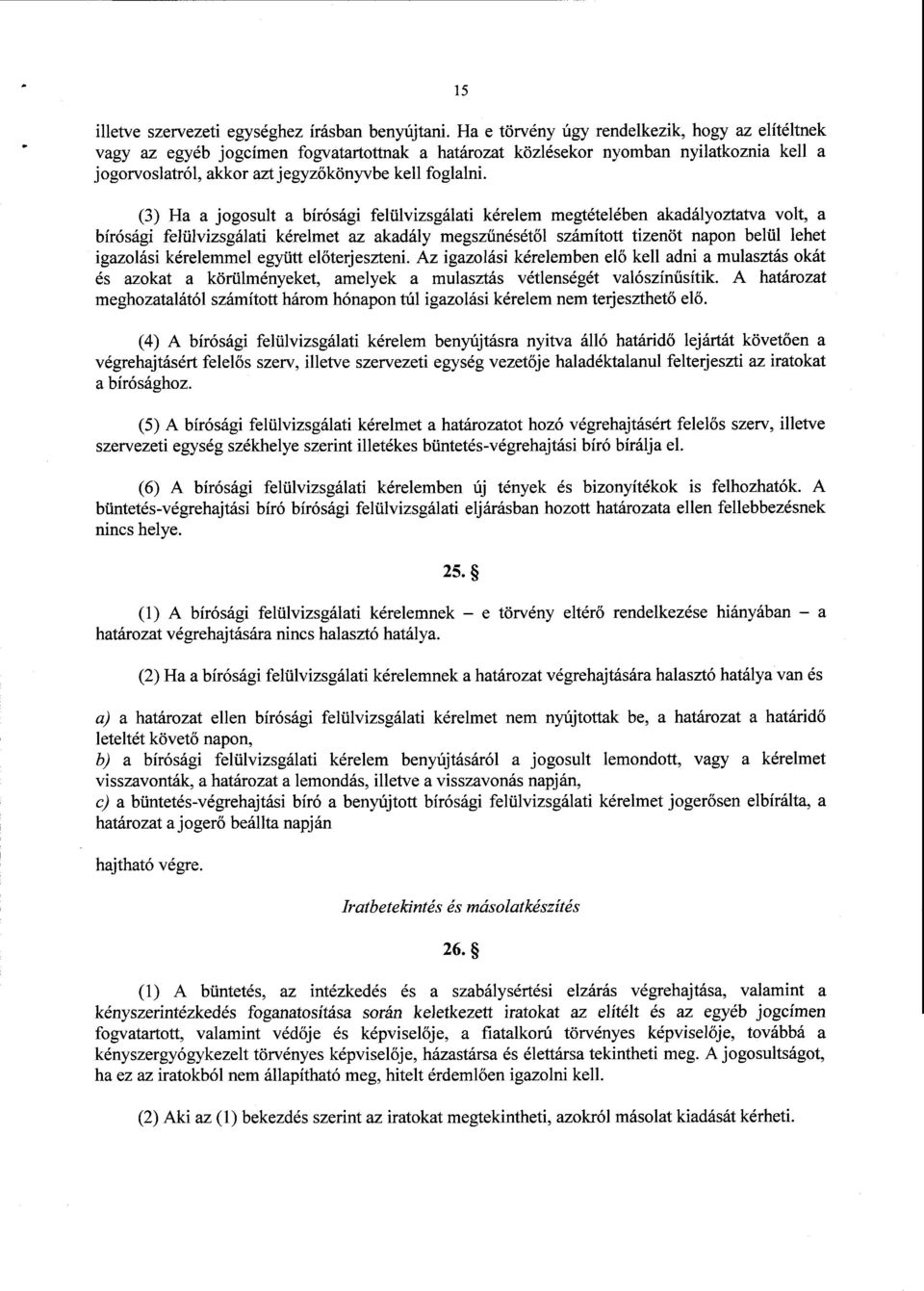 (3) Ha а jogosulta bírósági felülvizsgálati kérelem megtételében akadályoztatva volt, а bírósági felülvizsgálati kérelmet az akadály megszűnésétől számított tizenöt пароп belül lehet igazolási