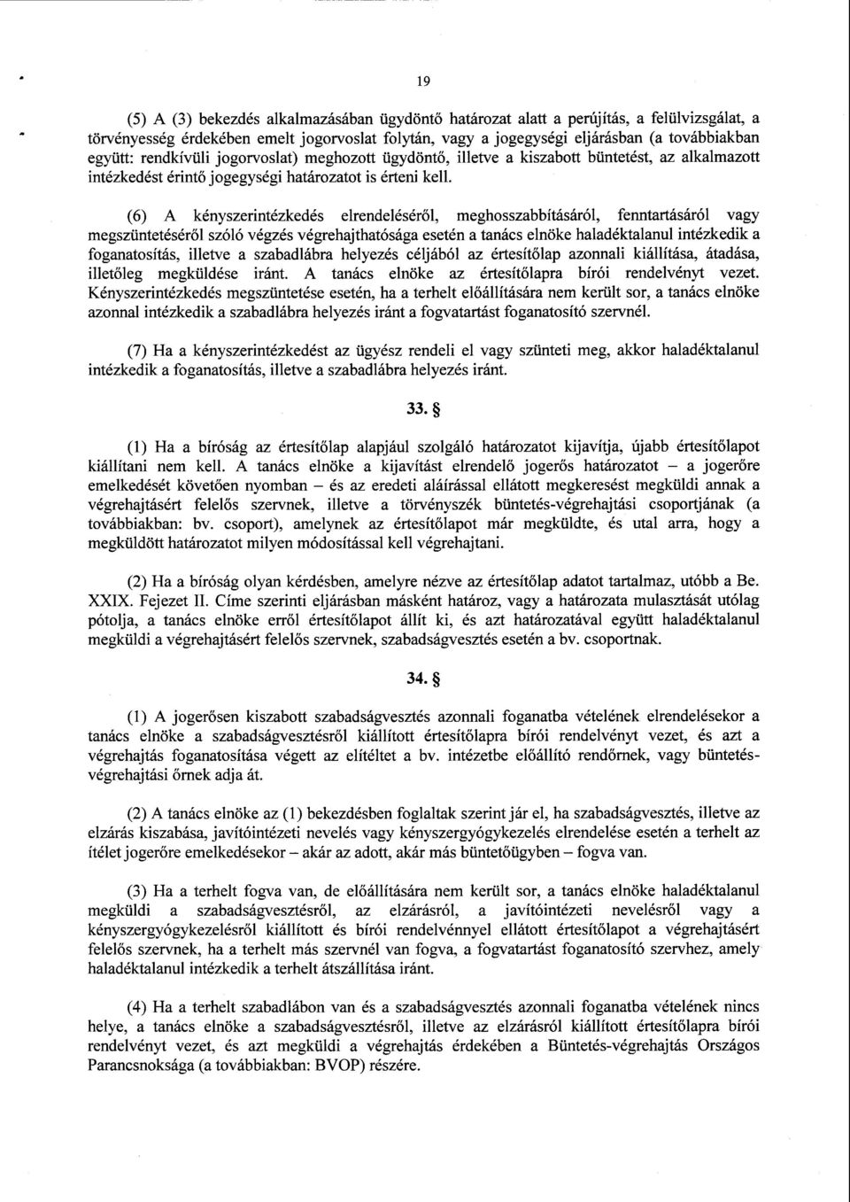 (6) А kényszerintézkedés elrendelésér ől, meghosszabbításáról, fenntartásáról vagy megszüntetéséről szóló végzés végrehajthatósága esetén а tanács elnöke haladéktalanul intézkedik а foganatosítás,