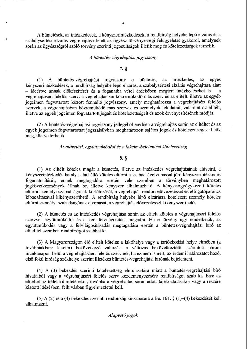 (1) А büntetés-végrehajtási jogviszony а büntetés, az intézkedés, az egyes kényszerintézkedések, а rendbírság helyébe lép ő elzárás, а szabálysértési elzárás végrehajtása alatt ideértve annak el