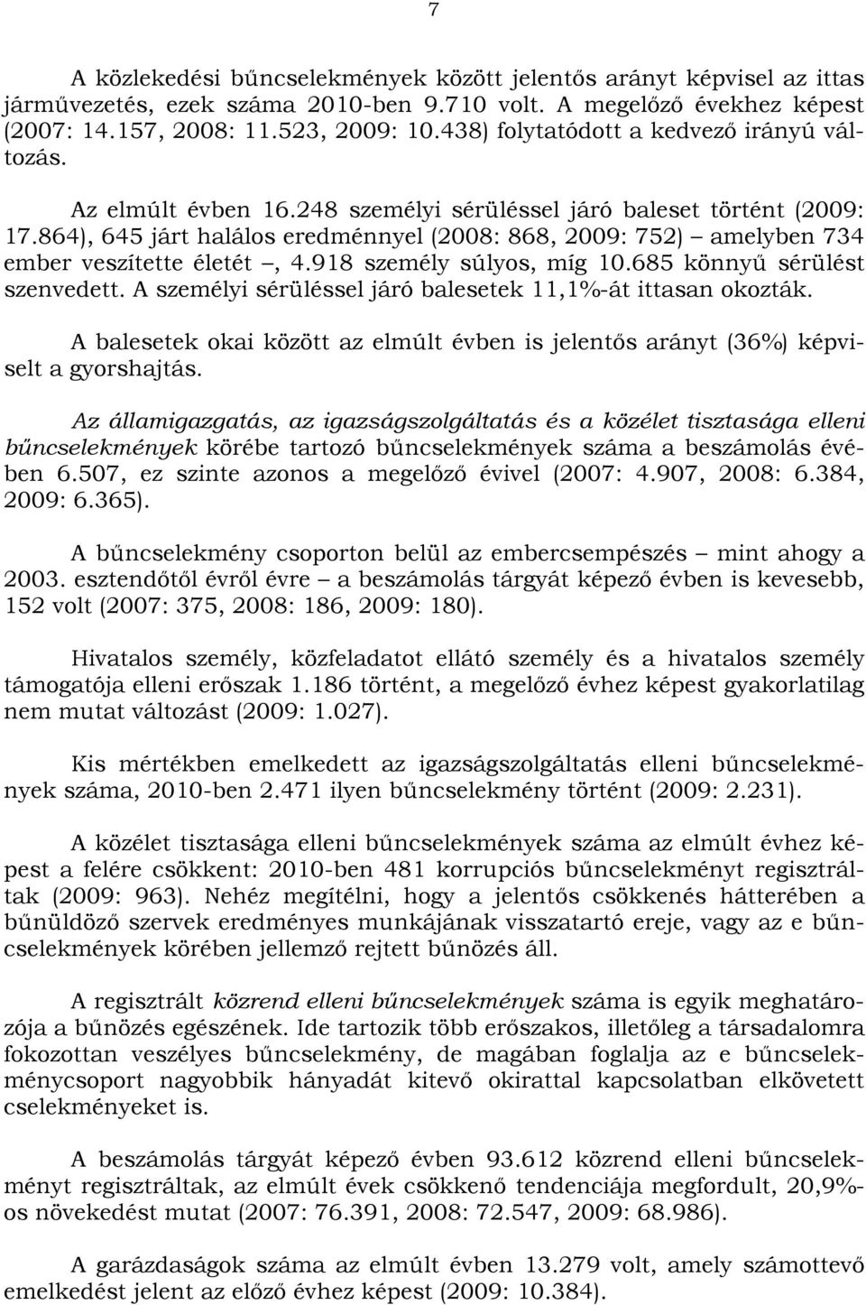 864), 645 járt halálos eredménnyel (2008: 868, 2009: 752) amelyben 734 ember veszítette életét, 4.918 személy súlyos, míg 10.685 könnyű sérülést szenvedett.