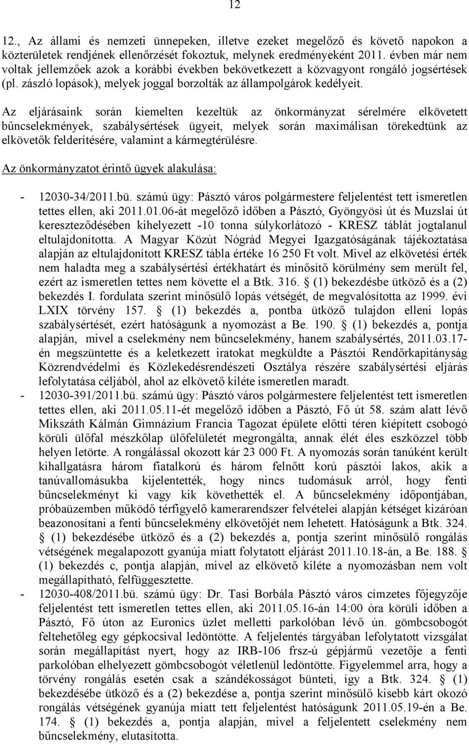Az eljárásaink során kiemelten kezeltük az önkormányzat sérelmére elkövetett bűncselekmények, szabálysértések ügyeit, melyek során maximálisan törekedtünk az elkövetők felderítésére, valamint a