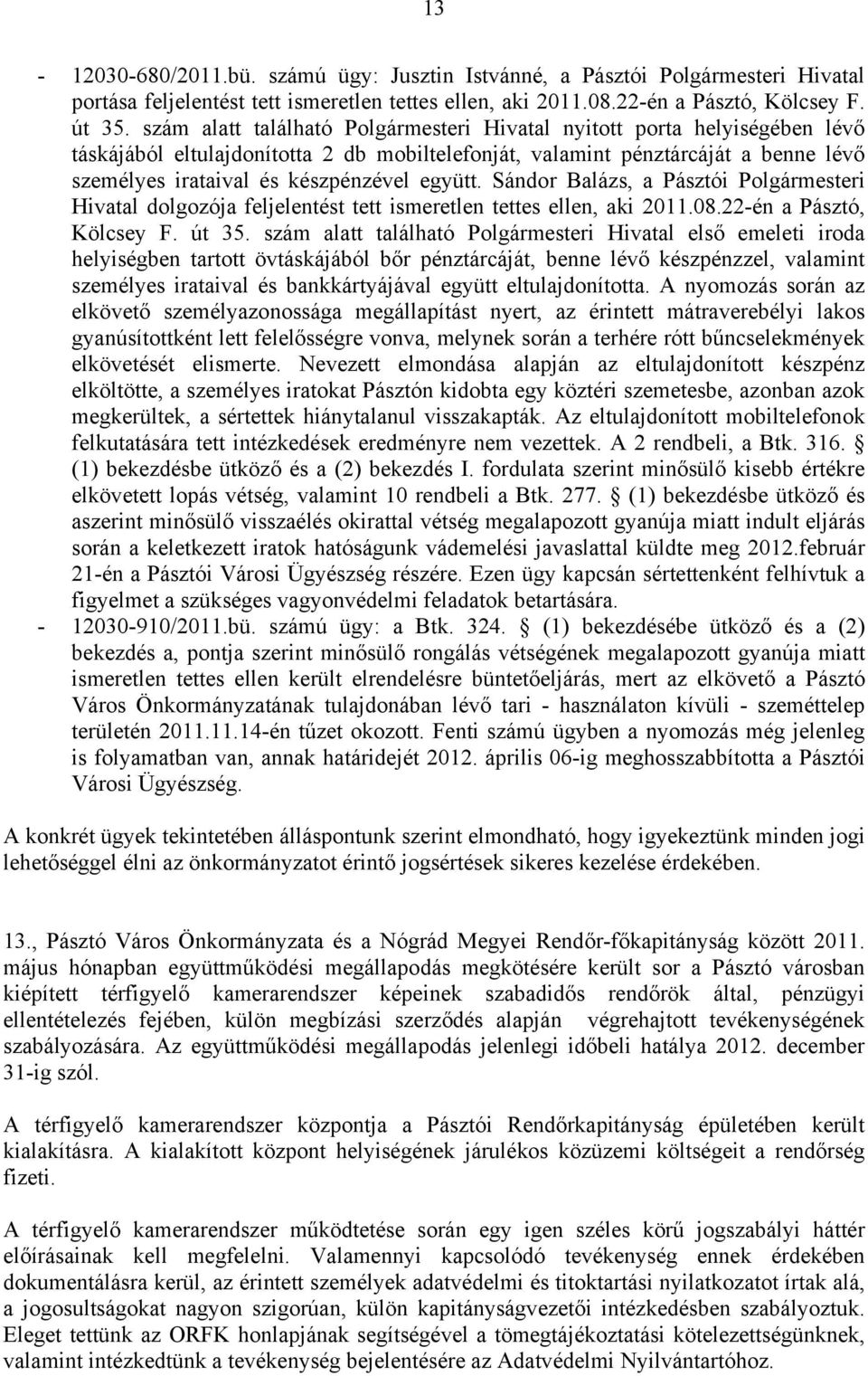 együtt. Sándor Balázs, a Pásztói Polgármesteri Hivatal dolgozója feljelentést tett ismeretlen tettes ellen, aki 2011.08.22-én a Pásztó, Kölcsey F. út 35.
