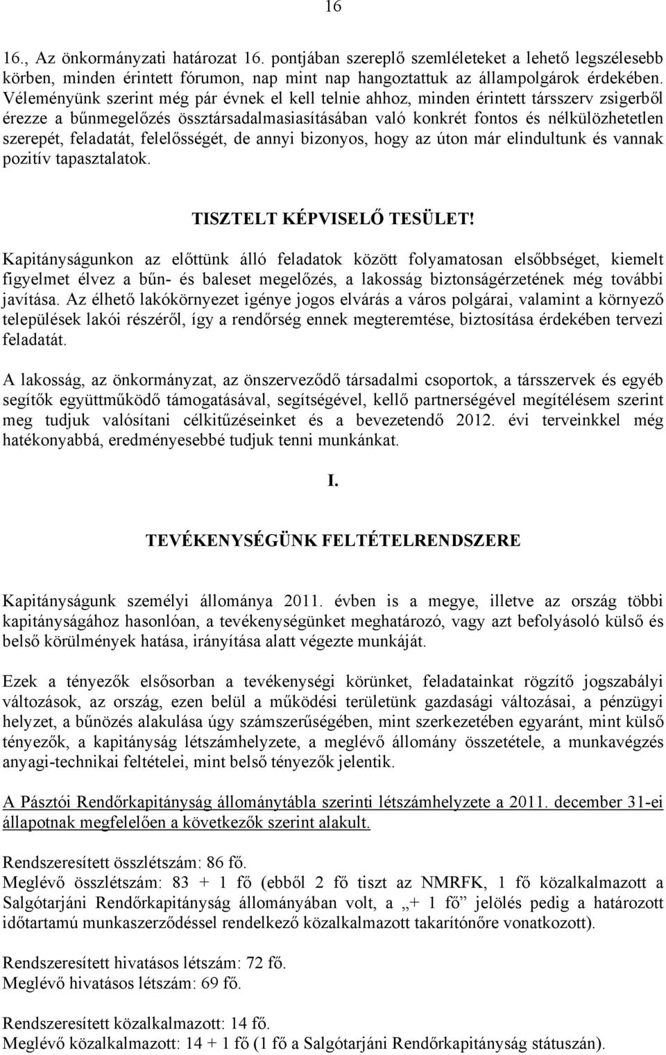 feladatát, felelősségét, de annyi bizonyos, hogy az úton már elindultunk és vannak pozitív tapasztalatok. TISZTELT KÉPVISELŐ TESÜLET!