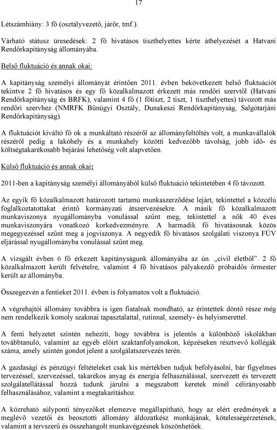 évben bekövetkezett belső fluktuációt tekintve 2 fő hivatásos és egy fő közalkalmazott érkezett más rendőri szervtől (Hatvani Rendőrkapitányság és BRFK), valamint 4 fő (1 főtiszt, 2 tiszt, 1