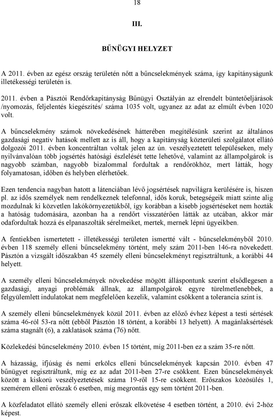 évben a Pásztói Rendőrkapitányság Bűnügyi Osztályán az elrendelt büntetőeljárások /nyomozás, feljelentés kiegészítés/ száma 1035 volt, ugyanez az adat az elmúlt évben 1020 volt.