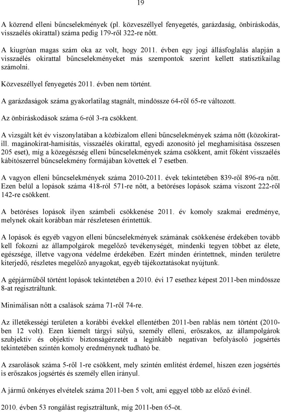 A garázdaságok száma gyakorlatilag stagnált, mindössze 64-ről 65-re változott. Az önbíráskodások száma 6-ról 3-ra csökkent.