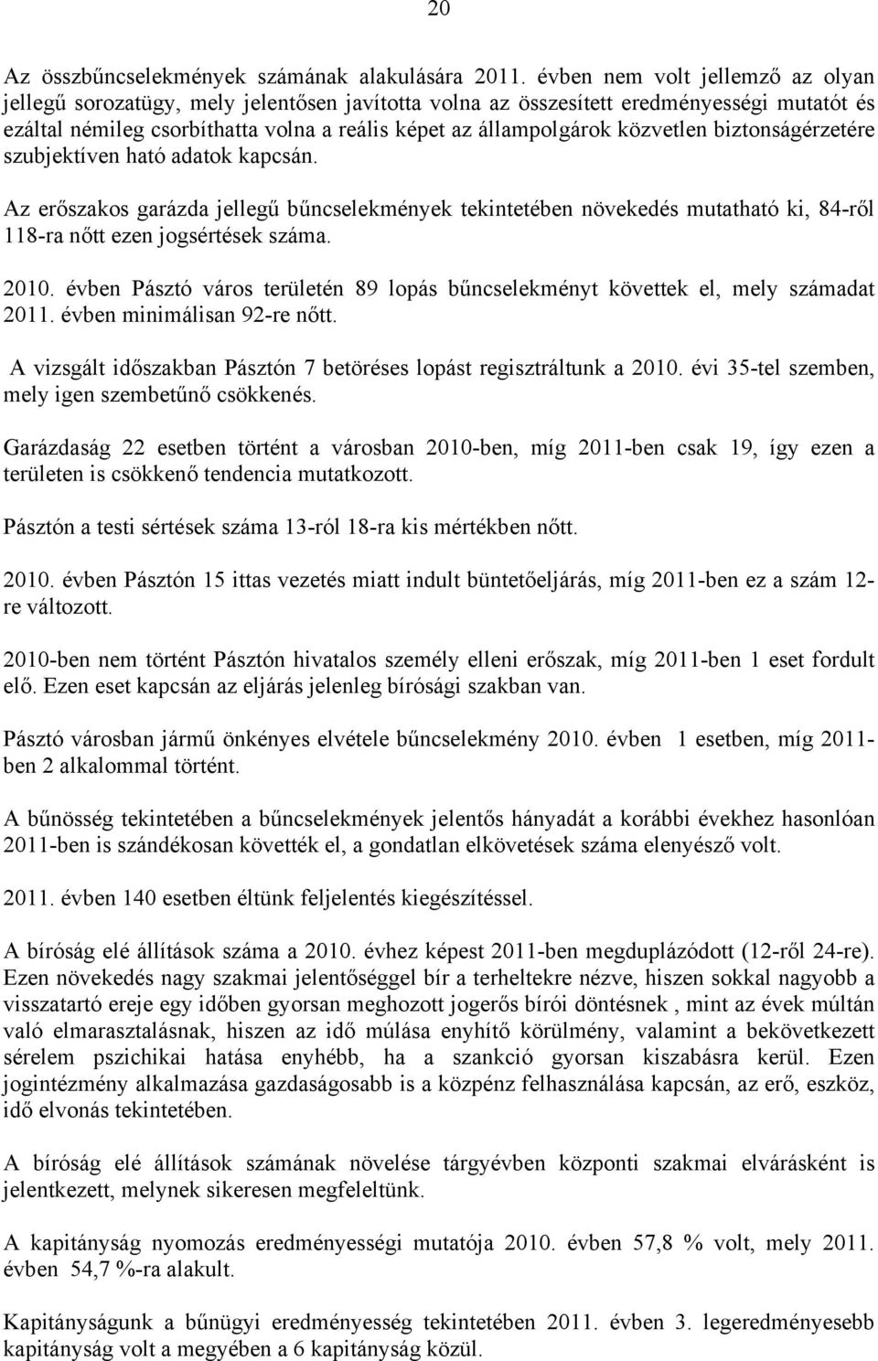 közvetlen biztonságérzetére szubjektíven ható adatok kapcsán. Az erőszakos garázda jellegű bűncselekmények tekintetében növekedés mutatható ki, 84-ről 118-ra nőtt ezen jogsértések száma. 2010.