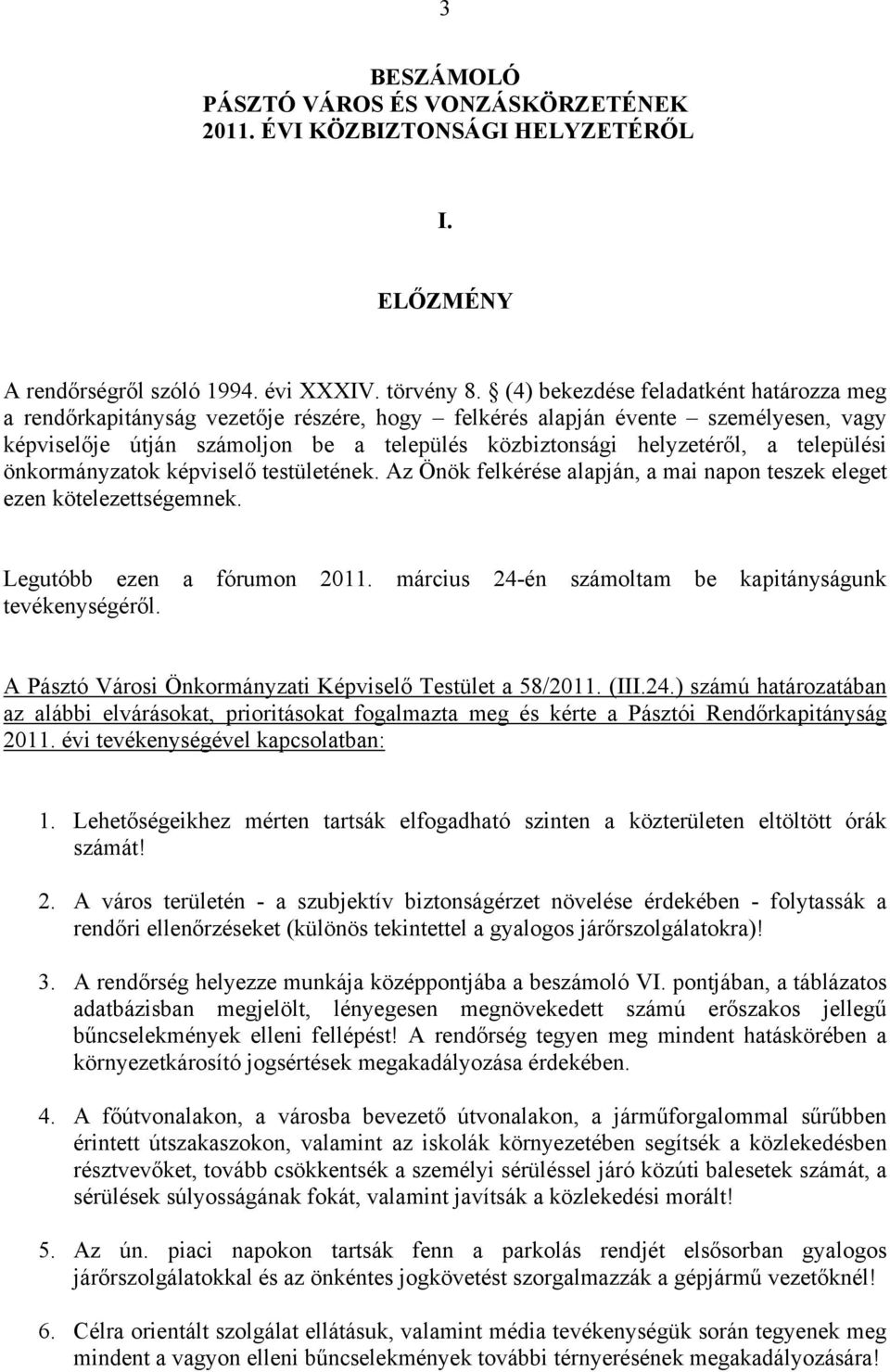 települési önkormányzatok képviselő testületének. Az Önök felkérése alapján, a mai napon teszek eleget ezen kötelezettségemnek. Legutóbb ezen a fórumon 2011.