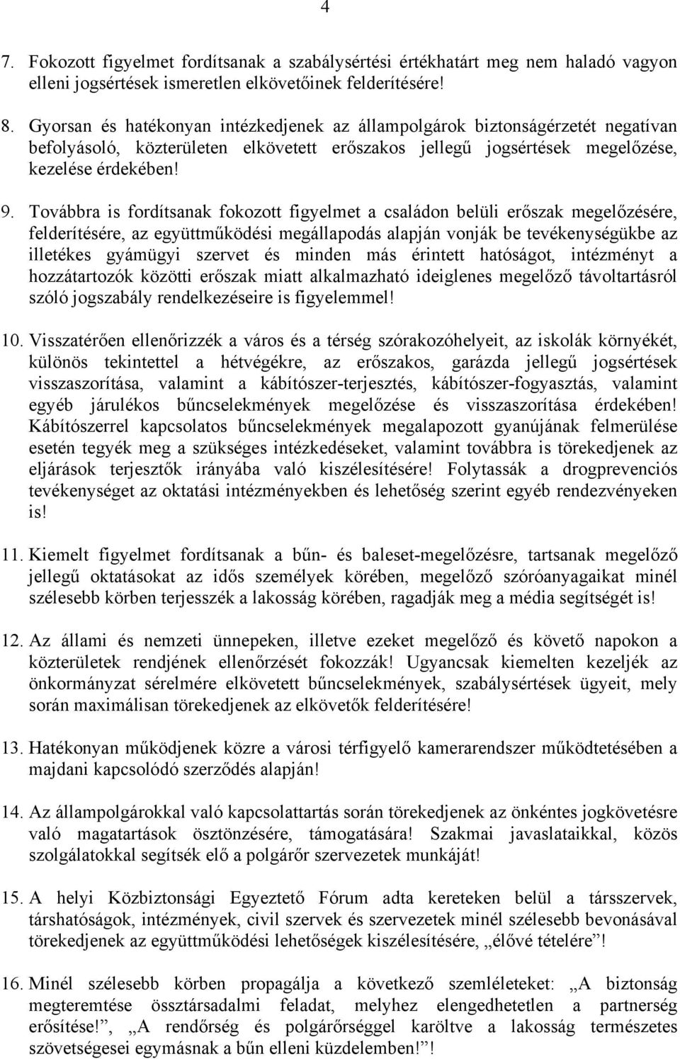 Továbbra is fordítsanak fokozott figyelmet a családon belüli erőszak megelőzésére, felderítésére, az együttműködési megállapodás alapján vonják be tevékenységükbe az illetékes gyámügyi szervet és