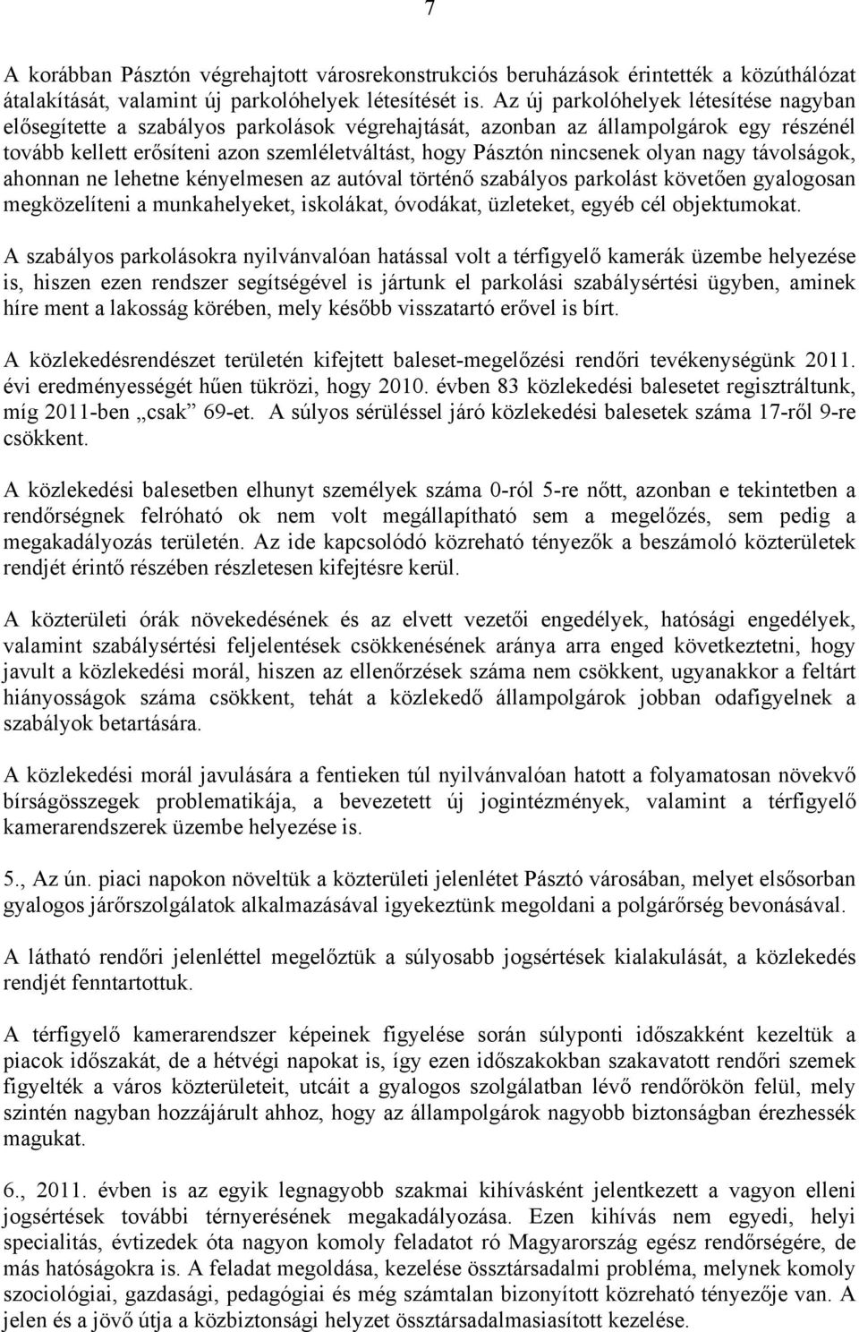 olyan nagy távolságok, ahonnan ne lehetne kényelmesen az autóval történő szabályos parkolást követően gyalogosan megközelíteni a munkahelyeket, iskolákat, óvodákat, üzleteket, egyéb cél objektumokat.
