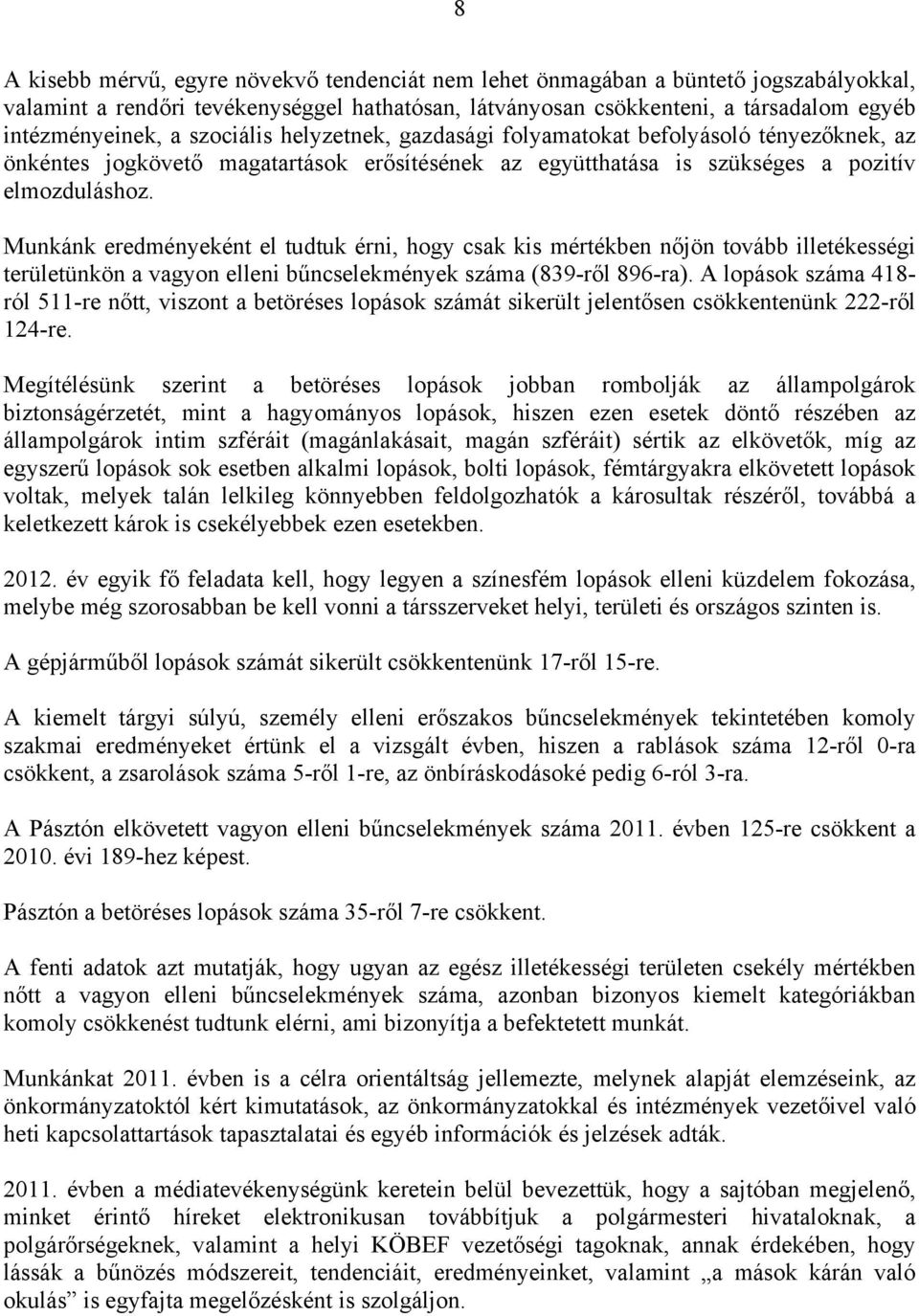 Munkánk eredményeként el tudtuk érni, hogy csak kis mértékben nőjön tovább illetékességi területünkön a vagyon elleni bűncselekmények száma (839-ről 896-ra).