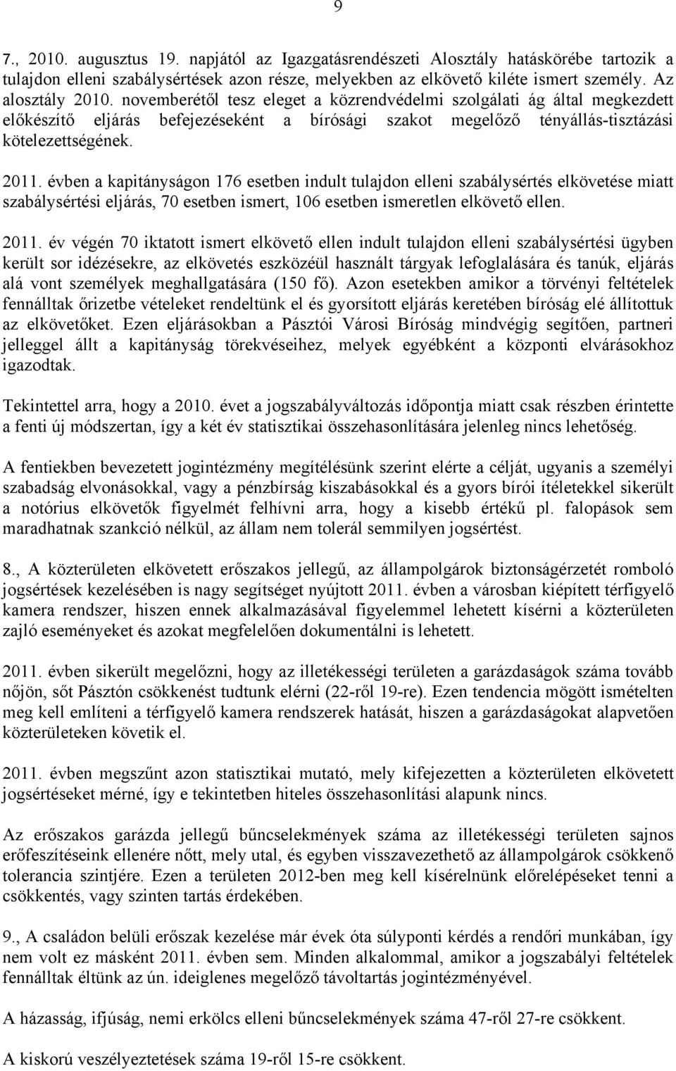 évben a kapitányságon 176 esetben indult tulajdon elleni szabálysértés elkövetése miatt szabálysértési eljárás, 70 esetben ismert, 106 esetben ismeretlen elkövető ellen. 2011.