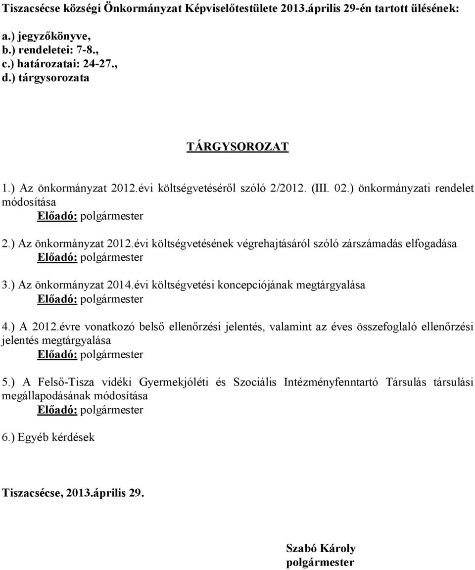 ) Az önkormányzat 2014.évi költségvetési koncepciójának megtárgyalása 4.) A 2012.évre vonatkozó belső ellenőrzési jelentés, valamint az éves összefoglaló ellenőrzési jelentés megtárgyalása 5.