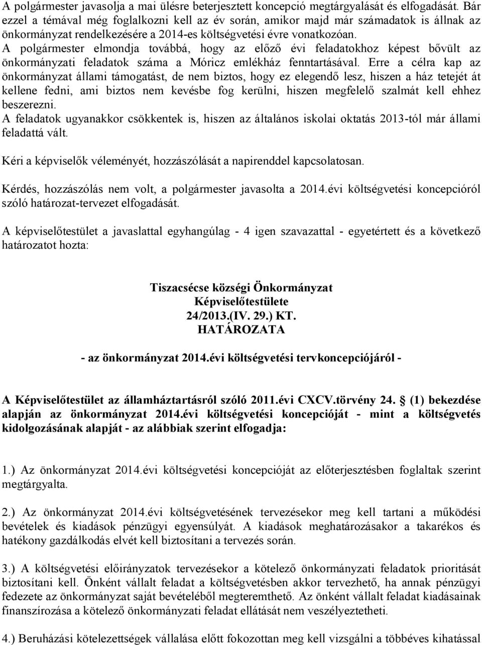 A polgármester elmondja továbbá, hogy az előző évi feladatokhoz képest bővült az önkormányzati feladatok száma a Móricz emlékház fenntartásával.