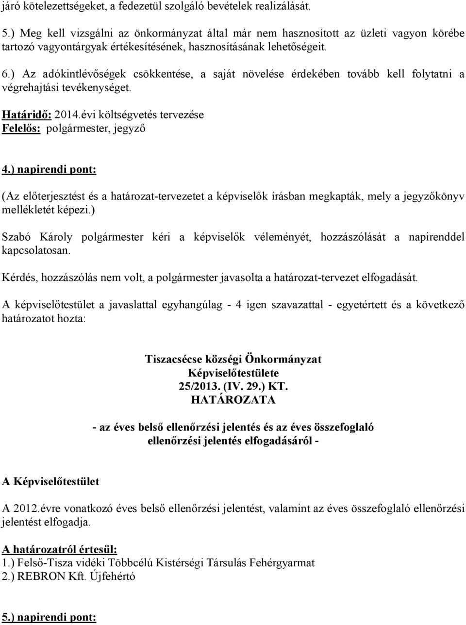 ) Az adókintlévőségek csökkentése, a saját növelése érdekében tovább kell folytatni a végrehajtási tevékenységet. Határidő: 2014.évi költségvetés tervezése Felelős: polgármester, jegyző 4.