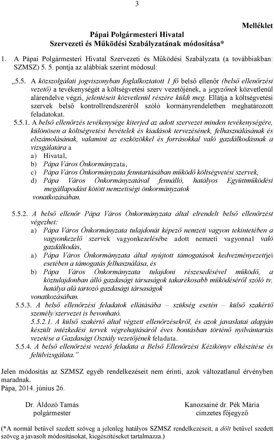 közvetlenül alárendelve végzi, jelentéseit közvetlenül részére küldi meg. Ellátja a költségvetési szervek belső kontrollrendszeréről szóló kormányrendeletben meghatározott feladatokat. 5.5.1.