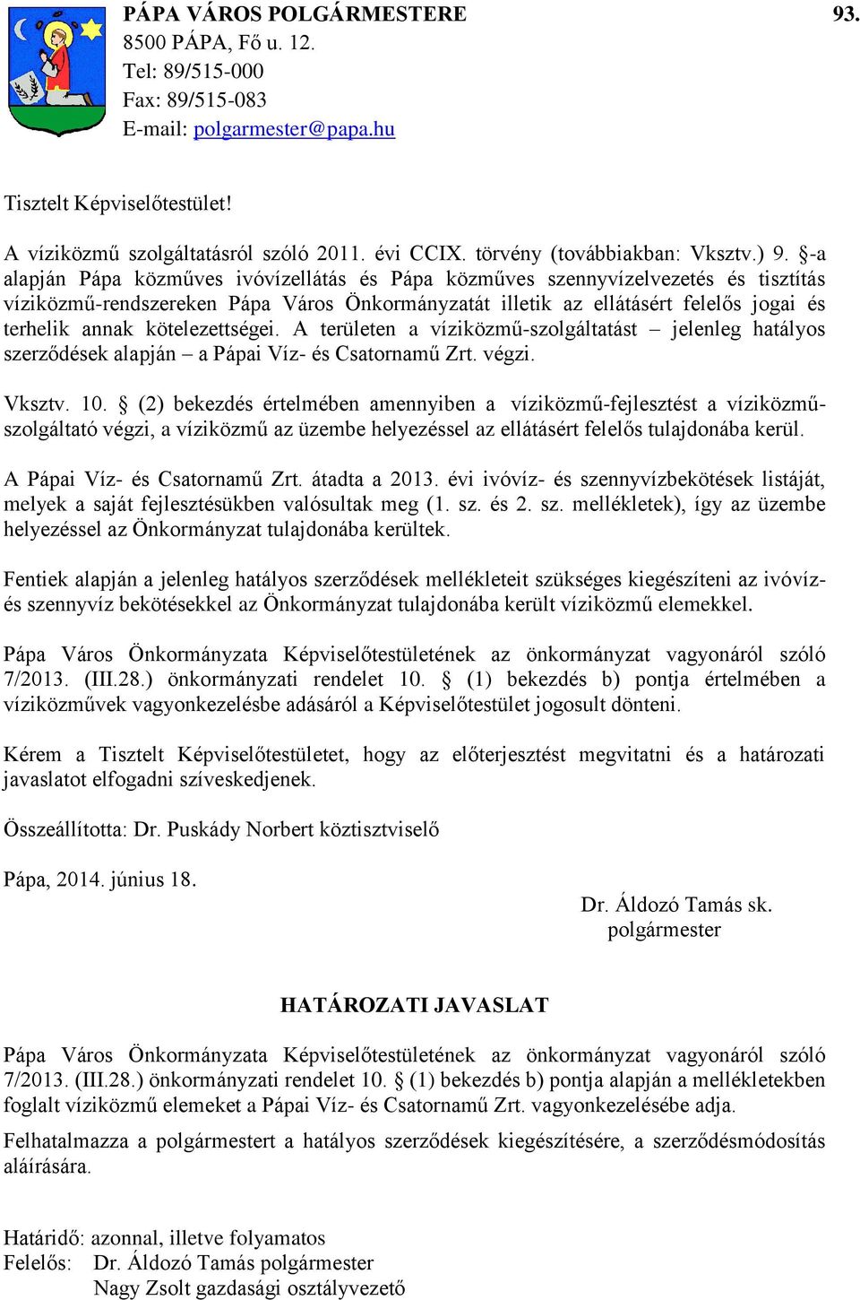 -a alapján Pápa közműves ivóvízellátás és Pápa közműves szennyvízelvezetés és tisztítás víziközmű-rendszereken Pápa Város Önkormányzatát illetik az ellátásért felelős jogai és terhelik annak