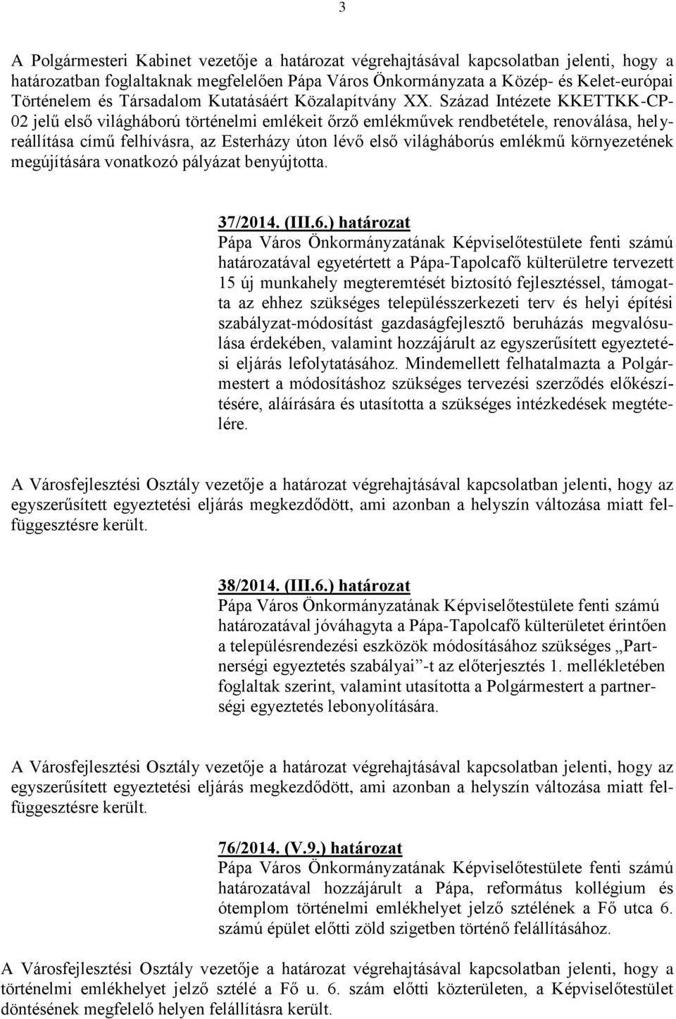 Század Intézete KKETTKK-CP- 02 jelű első világháború történelmi emlékeit őrző emlékművek rendbetétele, renoválása, helyreállítása című felhívásra, az Esterházy úton lévő első világháborús emlékmű