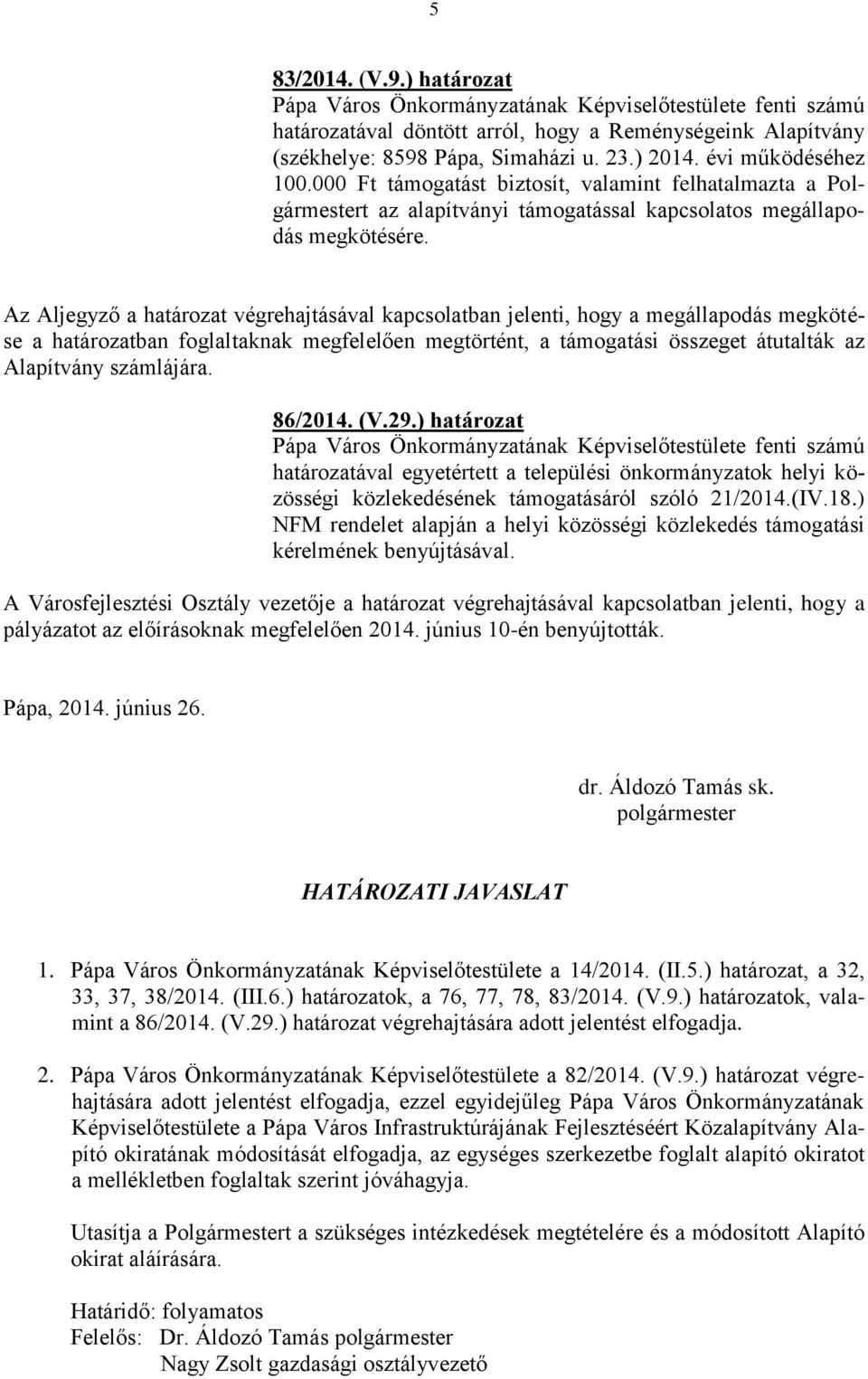 Az Aljegyző a határozat végrehajtásával kapcsolatban jelenti, hogy a megállapodás megkötése a határozatban foglaltaknak megfelelően megtörtént, a támogatási összeget átutalták az Alapítvány