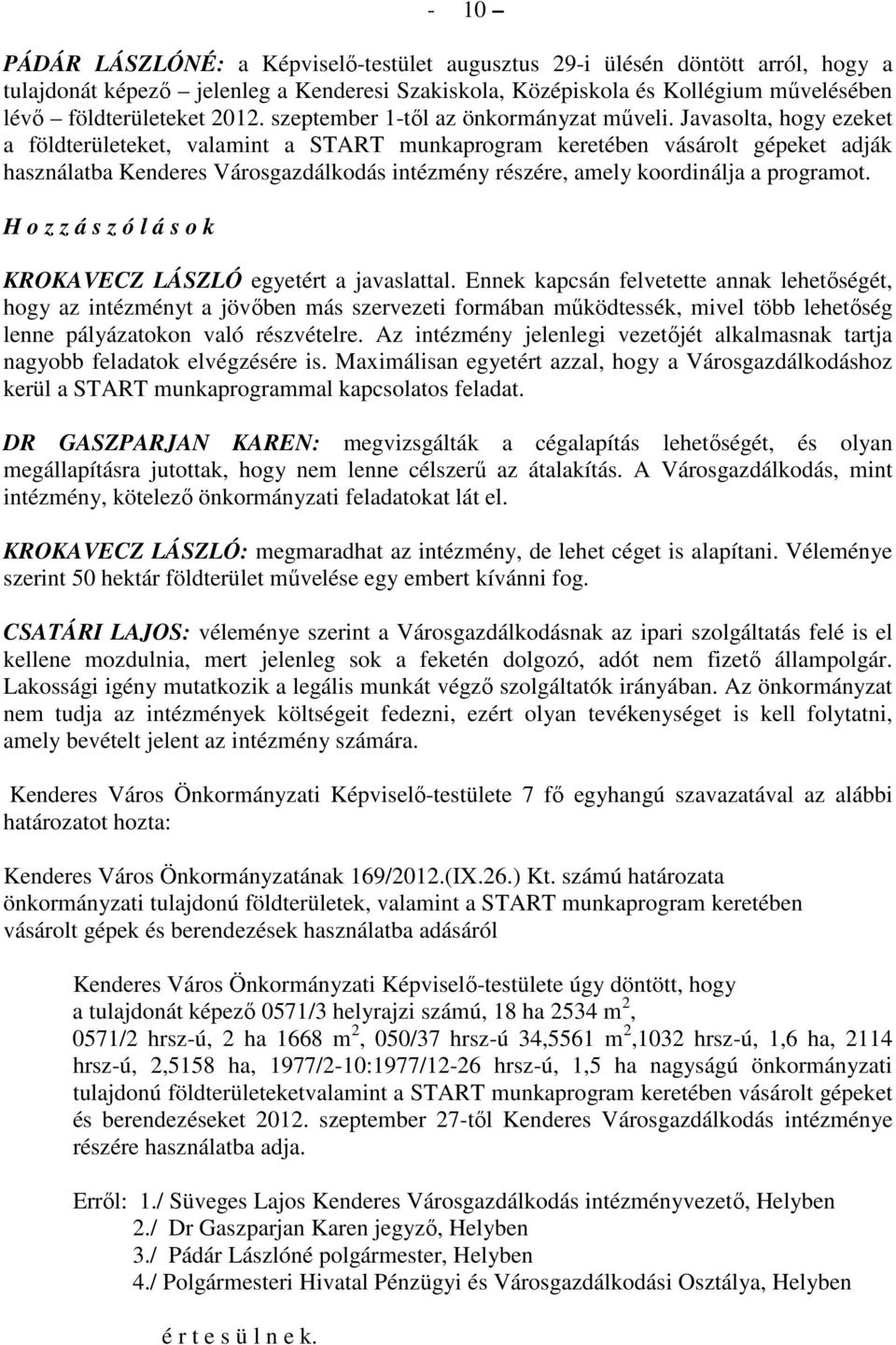 Javasolta, hogy ezeket a földterületeket, valamint a START munkaprogram keretében vásárolt gépeket adják használatba Kenderes Városgazdálkodás intézmény részére, amely koordinálja a programot.