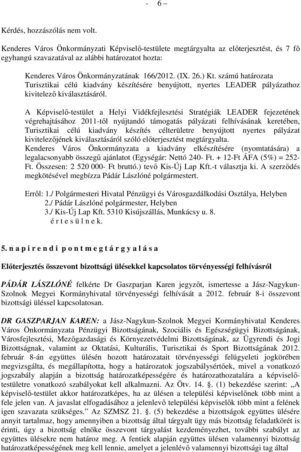 számú határozata Turisztikai célú kiadvány készítésére benyújtott, nyertes LEADER pályázathoz kivitelezı kiválasztásáról.