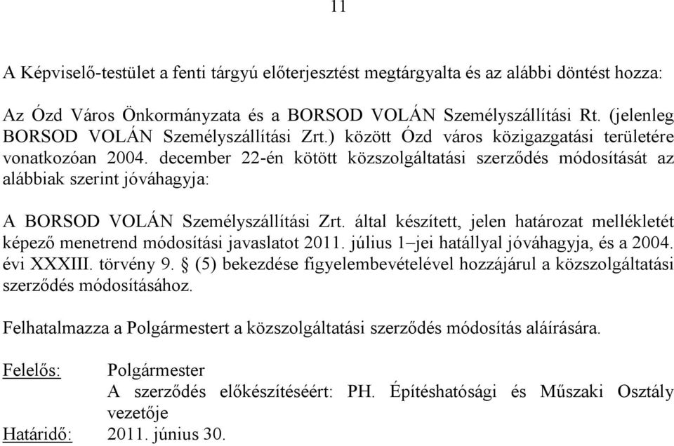 december 22-én kötött közszolgáltatási szerződés módosítását az alábbiak szerint jóváhagyja: A BORSOD VOLÁN Személyszállítási Zrt.