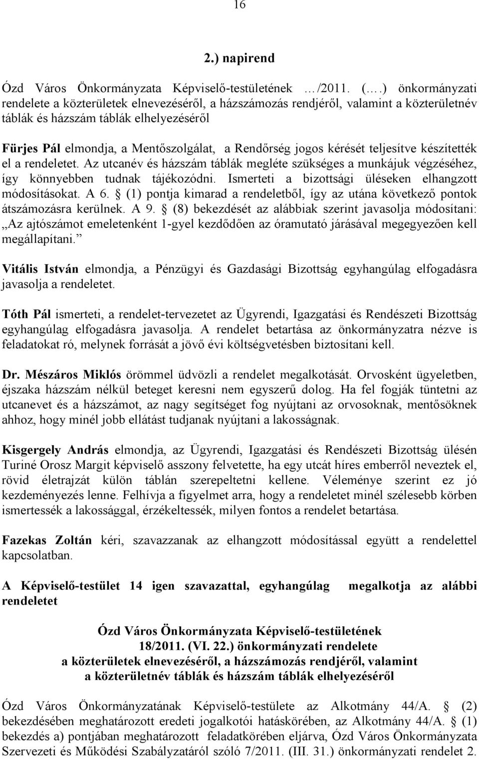 jogos kérését teljesítve készítették el a rendeletet. Az utcanév és házszám táblák megléte szükséges a munkájuk végzéséhez, így könnyebben tudnak tájékozódni.