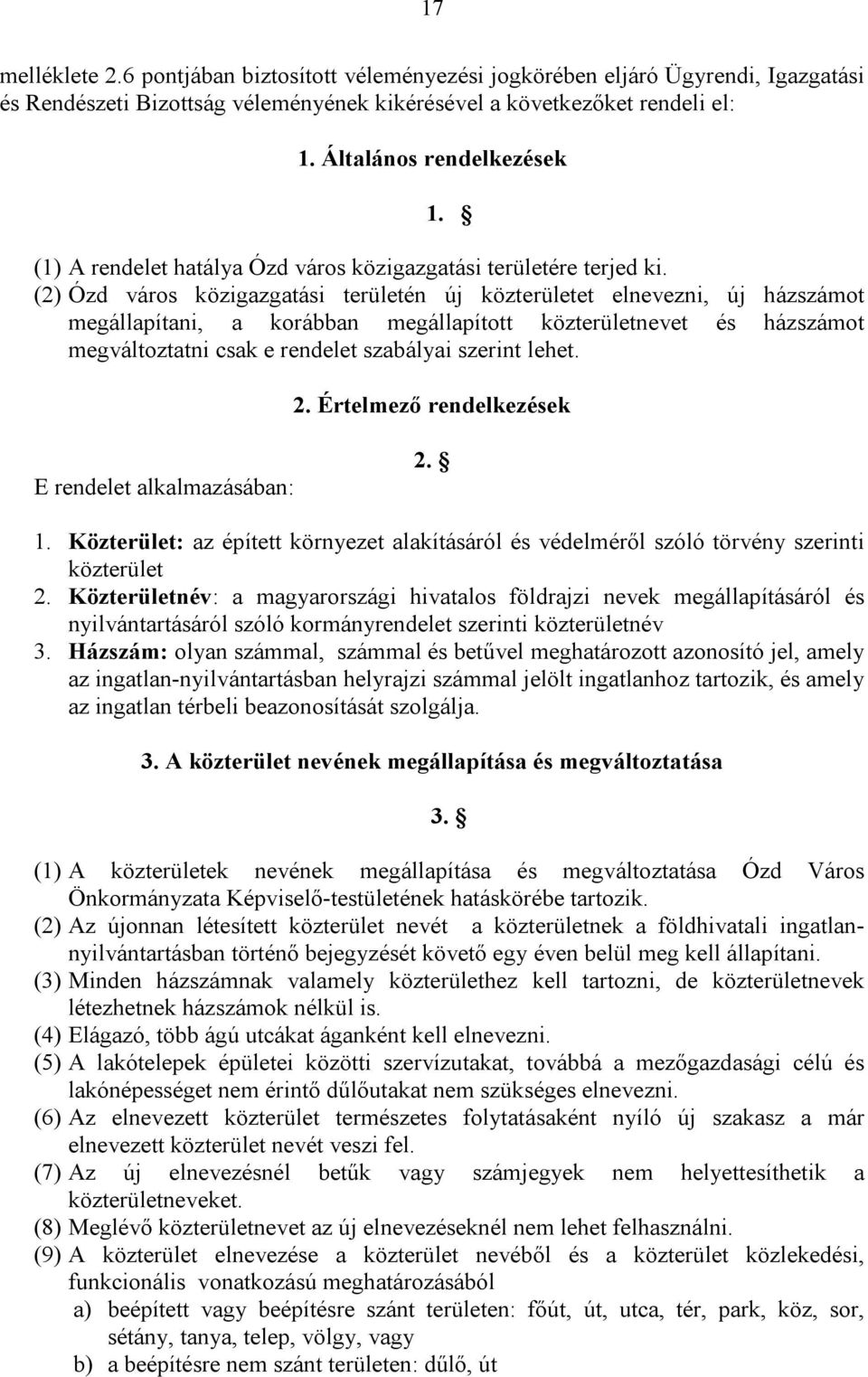 (2) Ózd város közigazgatási területén új közterületet elnevezni, új házszámot megállapítani, a korábban megállapított közterületnevet és házszámot megváltoztatni csak e rendelet szabályai szerint