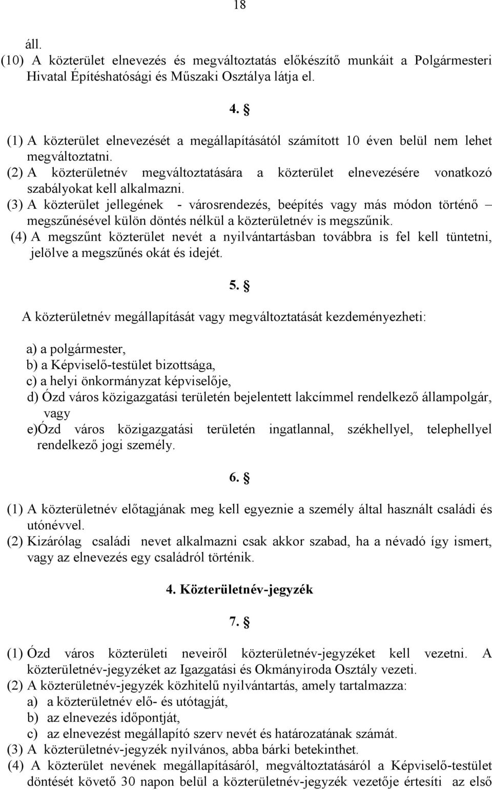 (3) A közterület jellegének - városrendezés, beépítés vagy más módon történő megszűnésével külön döntés nélkül a közterületnév is megszűnik.
