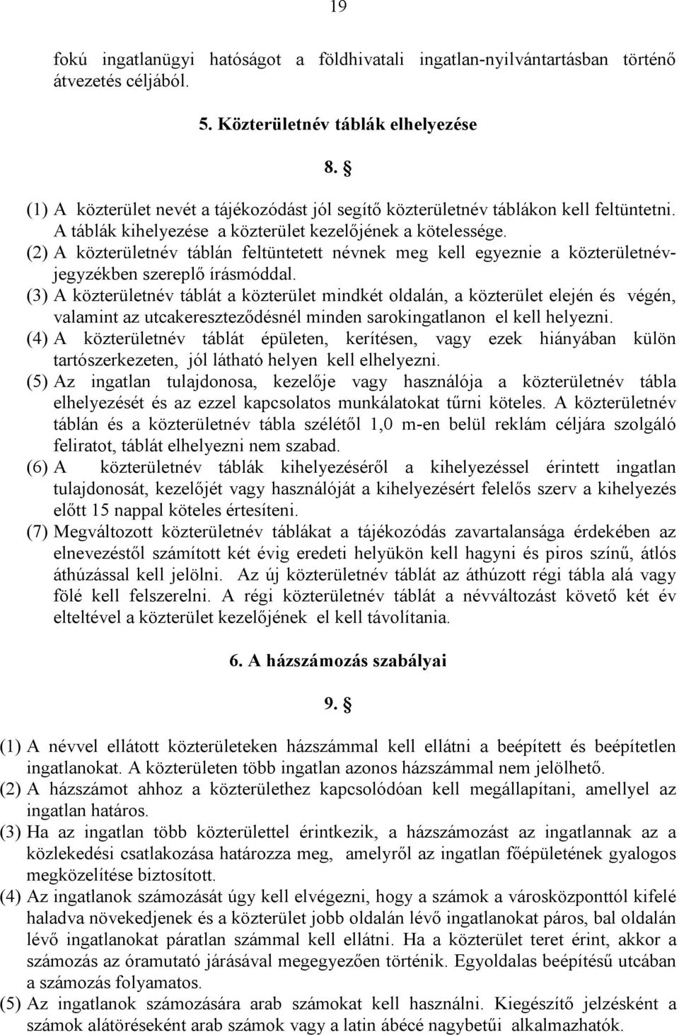 (2) A közterületnév táblán feltüntetett névnek meg kell egyeznie a közterületnévjegyzékben szereplő írásmóddal.