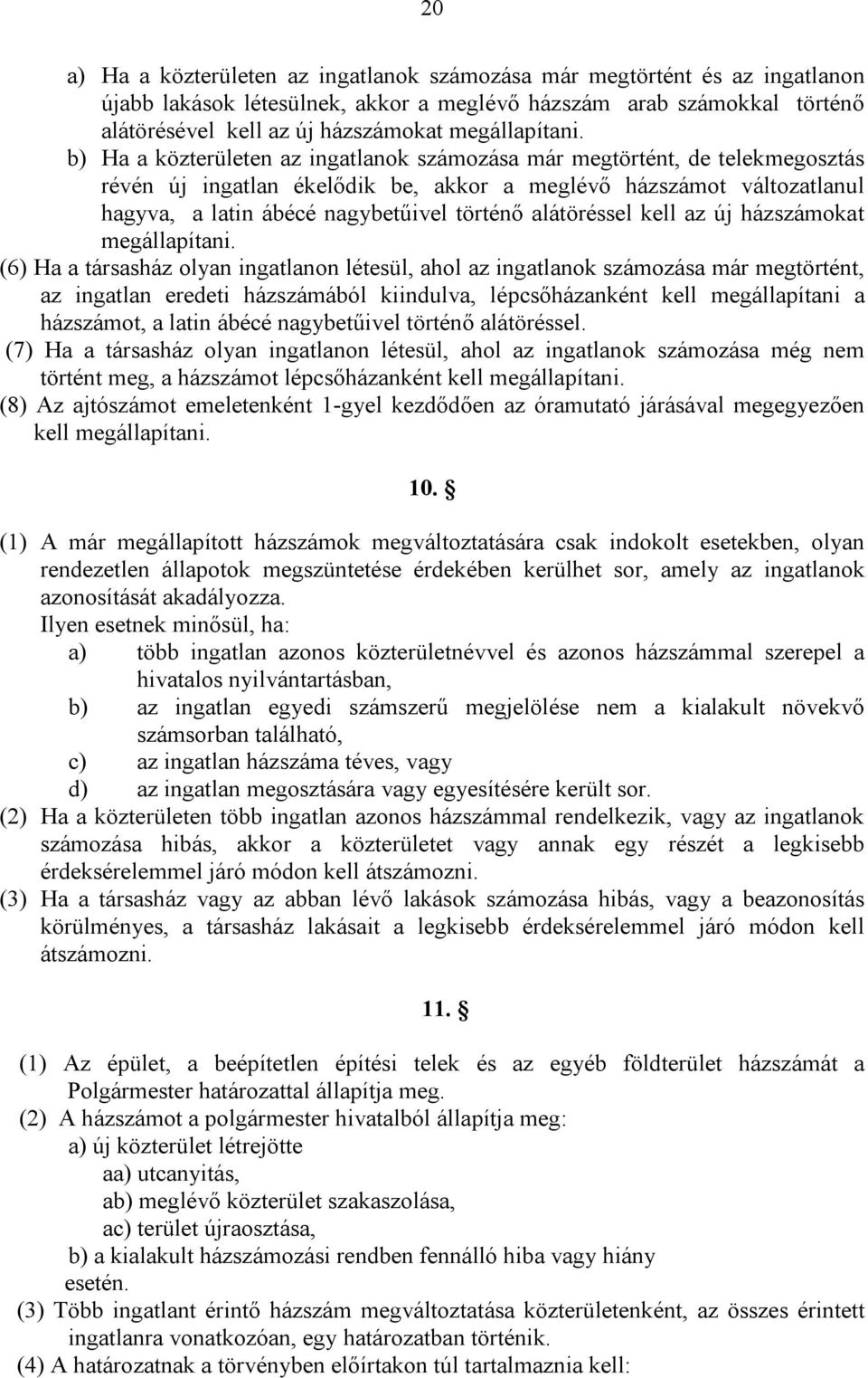b) Ha a közterületen az ingatlanok számozása már megtörtént, de telekmegosztás révén új ingatlan ékelődik be, akkor a meglévő házszámot változatlanul hagyva, a latin ábécé nagybetűivel történő