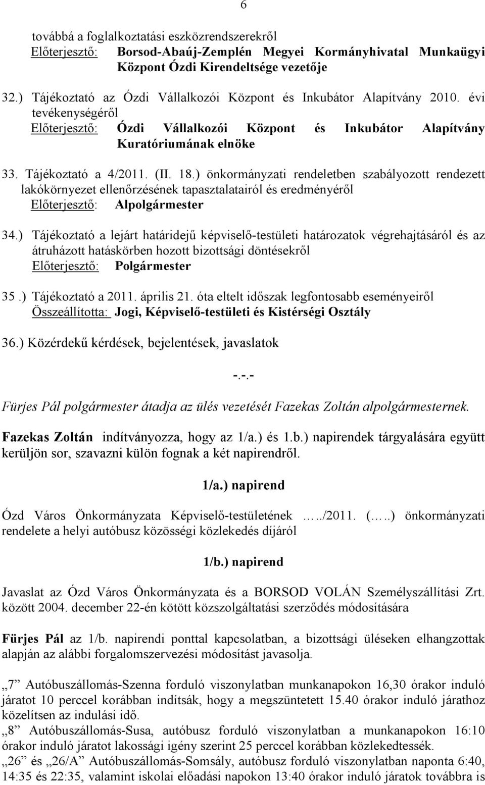 Tájékoztató a 4/2011. (II. 18.) önkormányzati rendeletben szabályozott rendezett lakókörnyezet ellenőrzésének tapasztalatairól és eredményéről Előterjesztő: Alpolgármester 34.