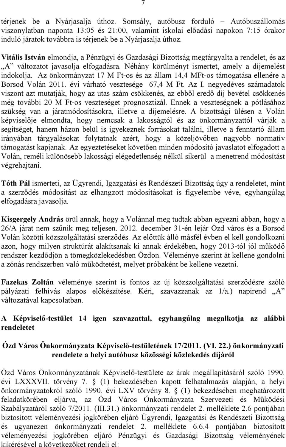 Vitális István elmondja, a Pénzügyi és Gazdasági Bizottság megtárgyalta a rendelet, és az A változatot javasolja elfogadásra. Néhány körülményt ismertet, amely a díjemelést indokolja.