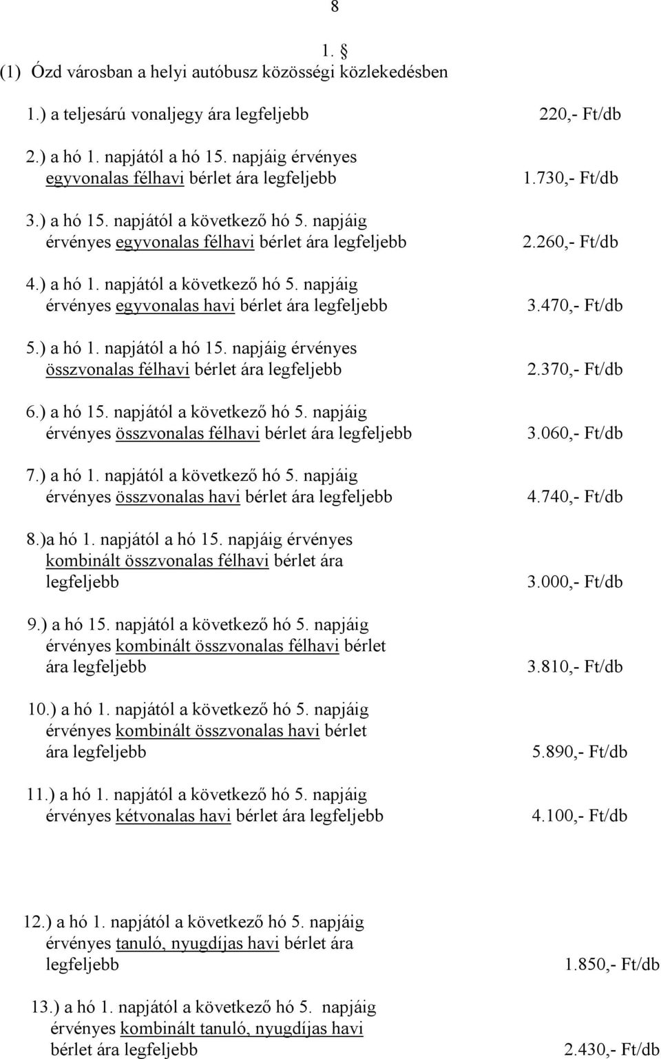 ) a hó 1. napjától a hó 15. napjáig érvényes összvonalas félhavi bérlet ára legfeljebb 6.) a hó 15. napjától a következő hó 5. napjáig érvényes összvonalas félhavi bérlet ára legfeljebb 7.) a hó 1. napjától a következő hó 5. napjáig érvényes összvonalas havi bérlet ára legfeljebb 8.